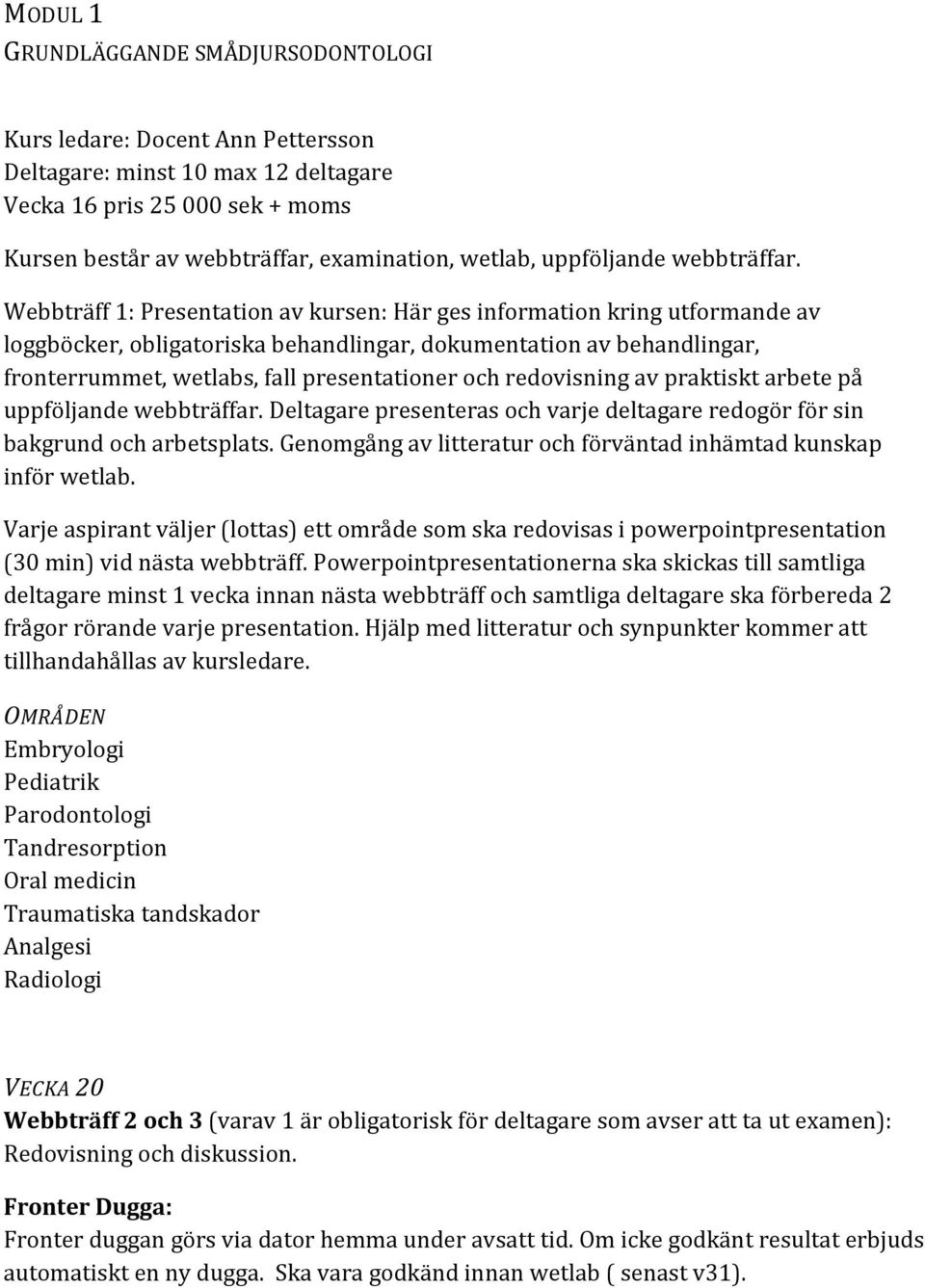 Webbträff 1: Presentation av kursen: Här ges information kring utformande av loggböcker, obligatoriska behandlingar, dokumentation av behandlingar, fronterrummet, wetlabs, fall presentationer och