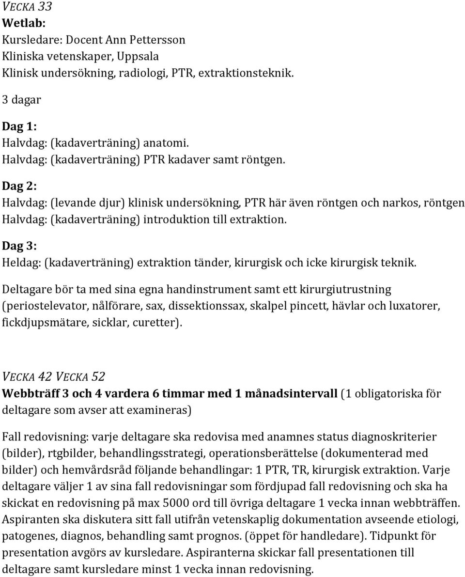 Dag 2: Halvdag: (levande djur) klinisk undersökning, PTR här även röntgen och narkos, röntgen Halvdag: (kadaverträning) introduktion till extraktion.