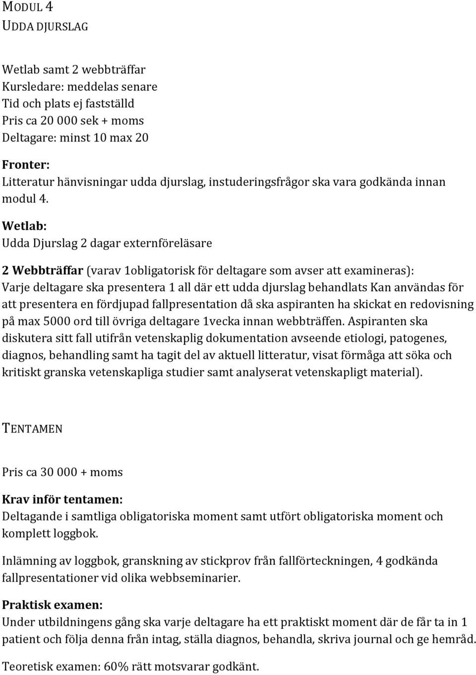 Wetlab: Udda Djurslag 2 dagar externföreläsare 2 Webbträffar (varav 1obligatorisk för deltagare som avser att examineras): Varje deltagare ska presentera 1 all där ett udda djurslag behandlats Kan