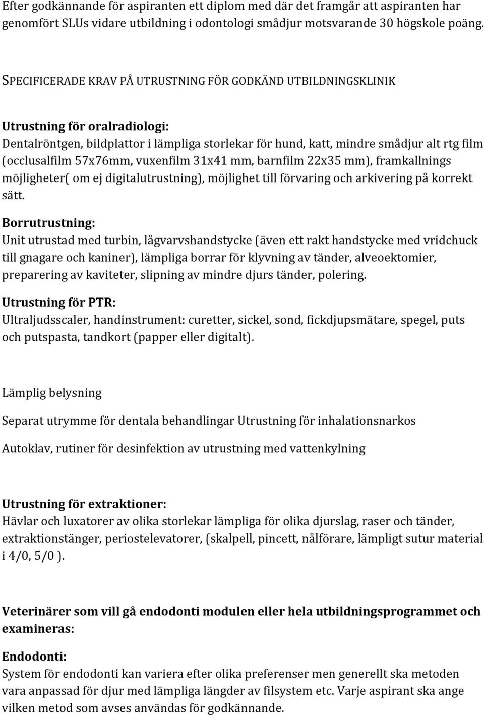 57x76mm, vuxenfilm 31x41 mm, barnfilm 22x35 mm), framkallnings möjligheter( om ej digitalutrustning), möjlighet till förvaring och arkivering på korrekt sätt.