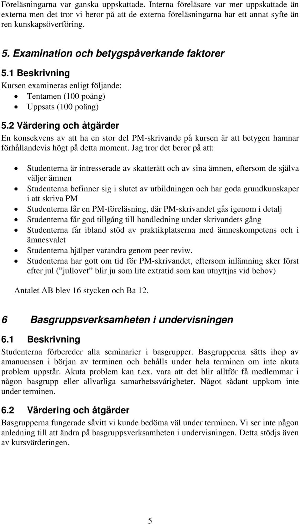 2 Värdering och åtgärder En konsekvens av att ha en stor del PM-skrivande på kursen är att betygen hamnar förhållandevis högt på detta moment.