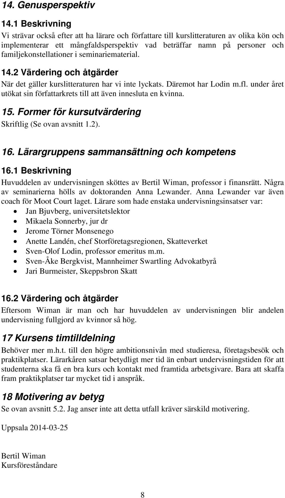 familjekonstellationer i seminariematerial. 14.2 Värdering och åtgärder När det gäller kurslitteraturen har vi inte lyckats. Däremot har Lodin m.fl.