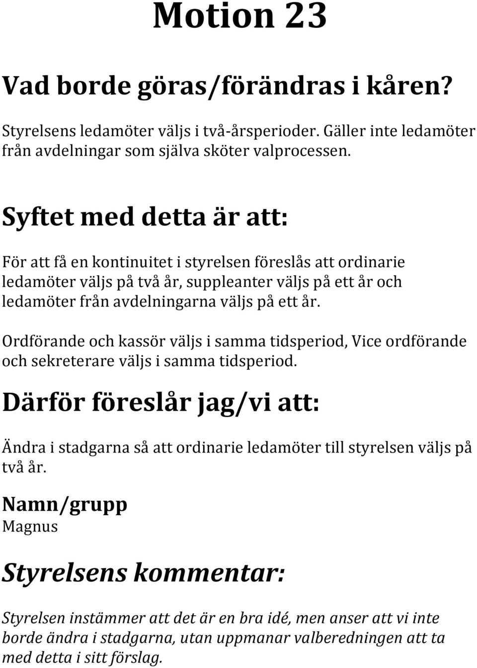 ett år. Ordförande och kassör väljs i samma tidsperiod, Vice ordförande och sekreterare väljs i samma tidsperiod.