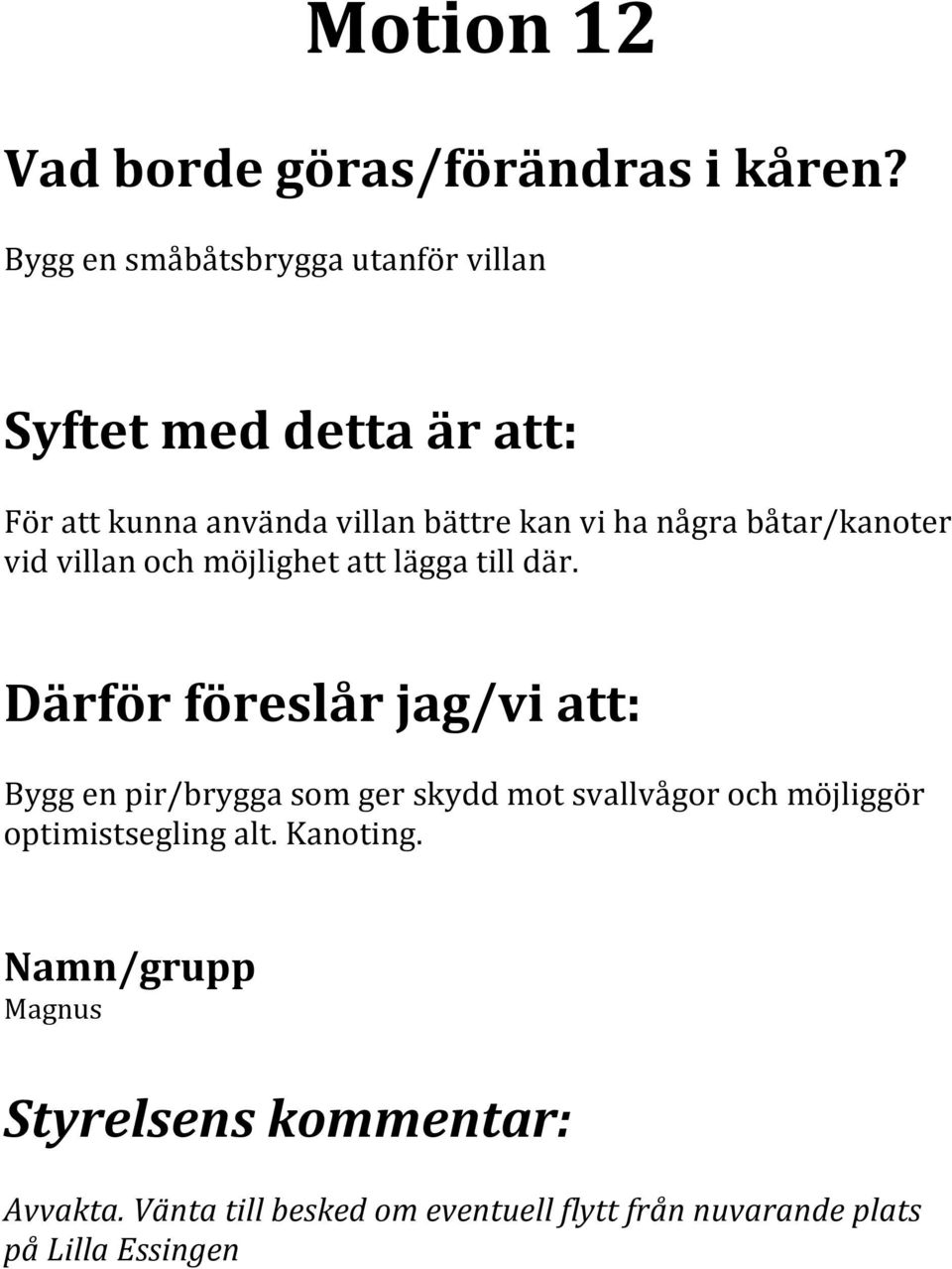 Bygg en pir/brygga som ger skydd mot svallvågor och möjliggör optimistsegling alt.