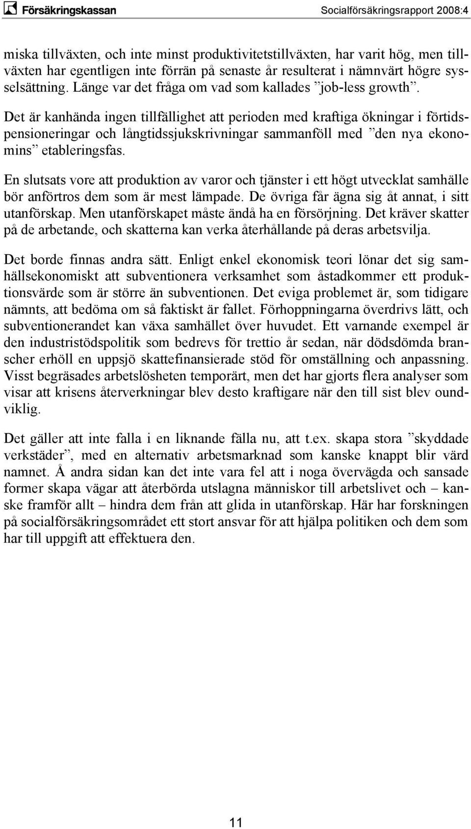 Det är kanhända ingen tillfällighet att perioden med kraftiga ökningar i förtidspensioneringar och långtidssjukskrivningar sammanföll med den nya ekonomins etableringsfas.