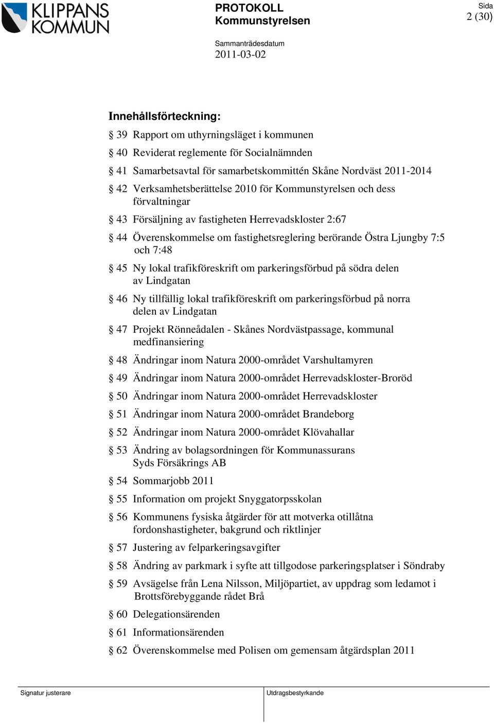 fastighetsreglering berörande Östra Ljungby 7:5 och 7:48 45 Ny lokal trafikföreskrift om parkeringsförbud på södra delen av Lindgatan 46 Ny tillfällig lokal trafikföreskrift om parkeringsförbud på