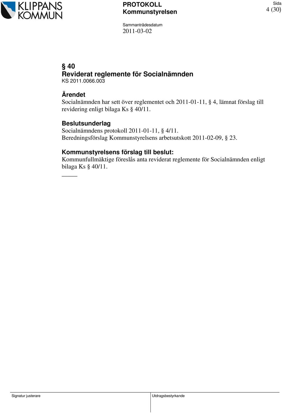 Beslutsunderlag Socialnämndens protokoll 2011-01-11, 4/11. Beredningsförslag Kommunstyrelsens arbetsutskott 2011-02-09, 23.