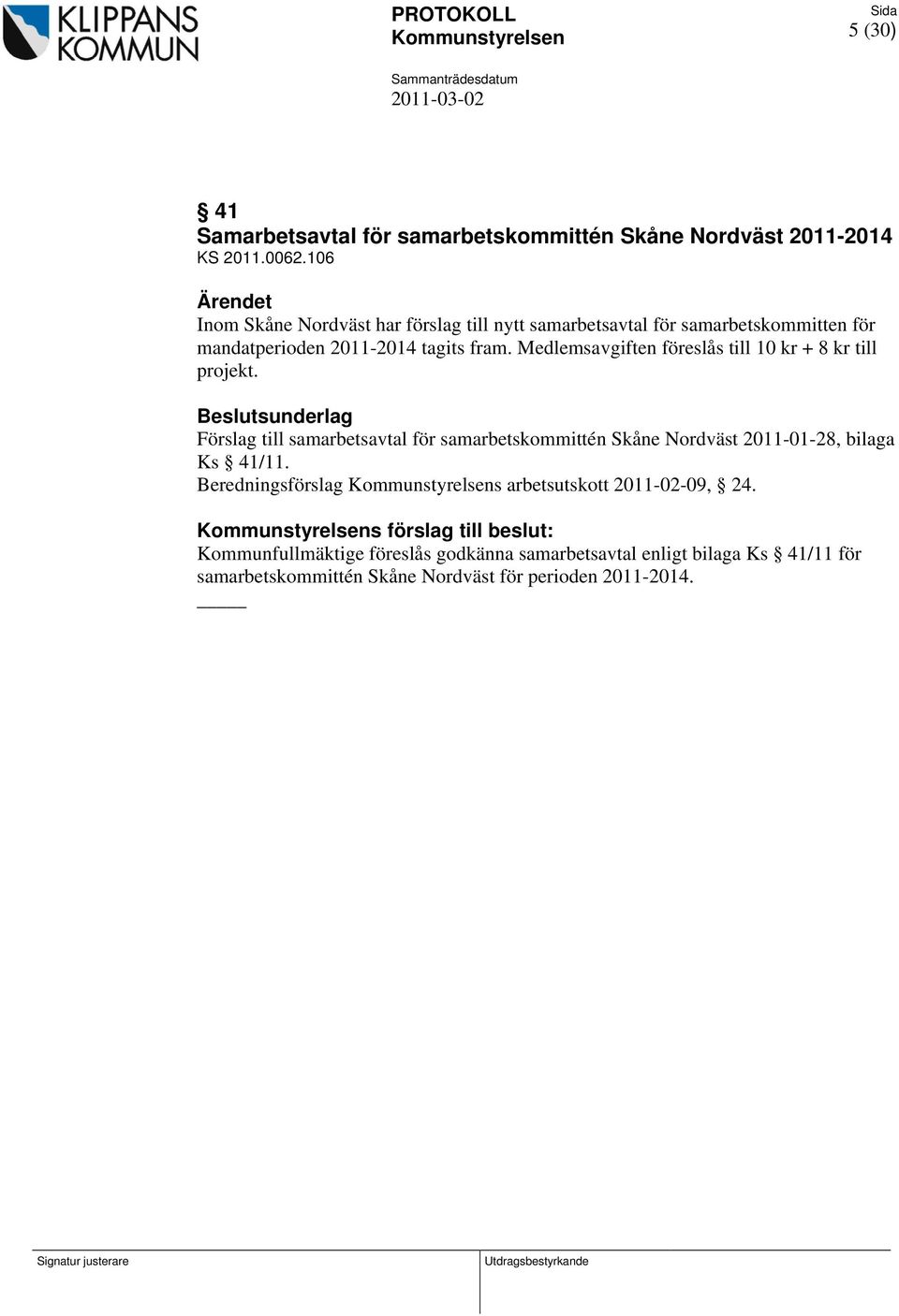Medlemsavgiften föreslås till 10 kr + 8 kr till projekt. Beslutsunderlag Förslag till samarbetsavtal för samarbetskommittén Skåne Nordväst 2011-01-28, bilaga Ks 41/11.