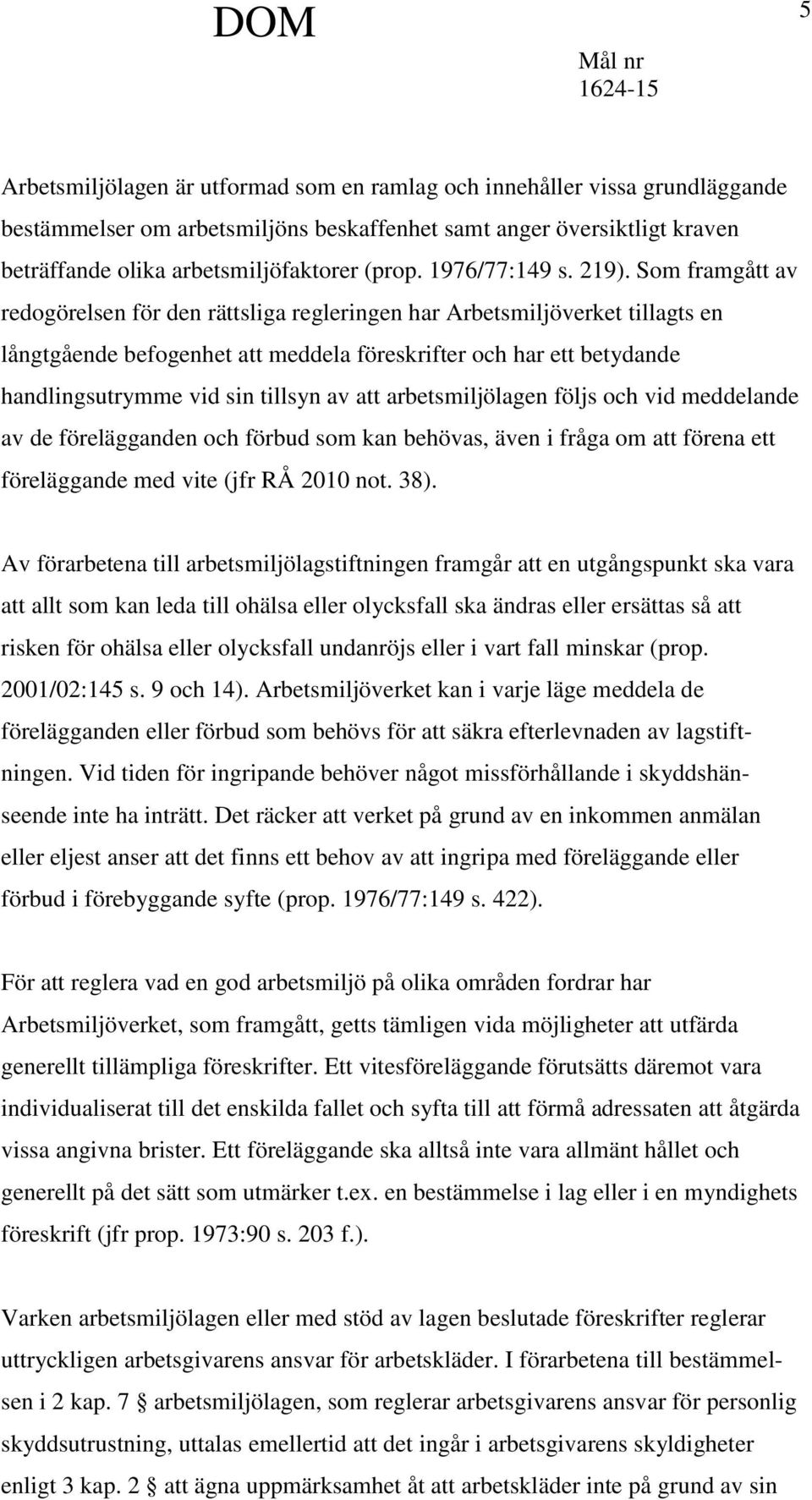 Som framgått av redogörelsen för den rättsliga regleringen har Arbetsmiljöverket tillagts en långtgående befogenhet att meddela föreskrifter och har ett betydande handlingsutrymme vid sin tillsyn av