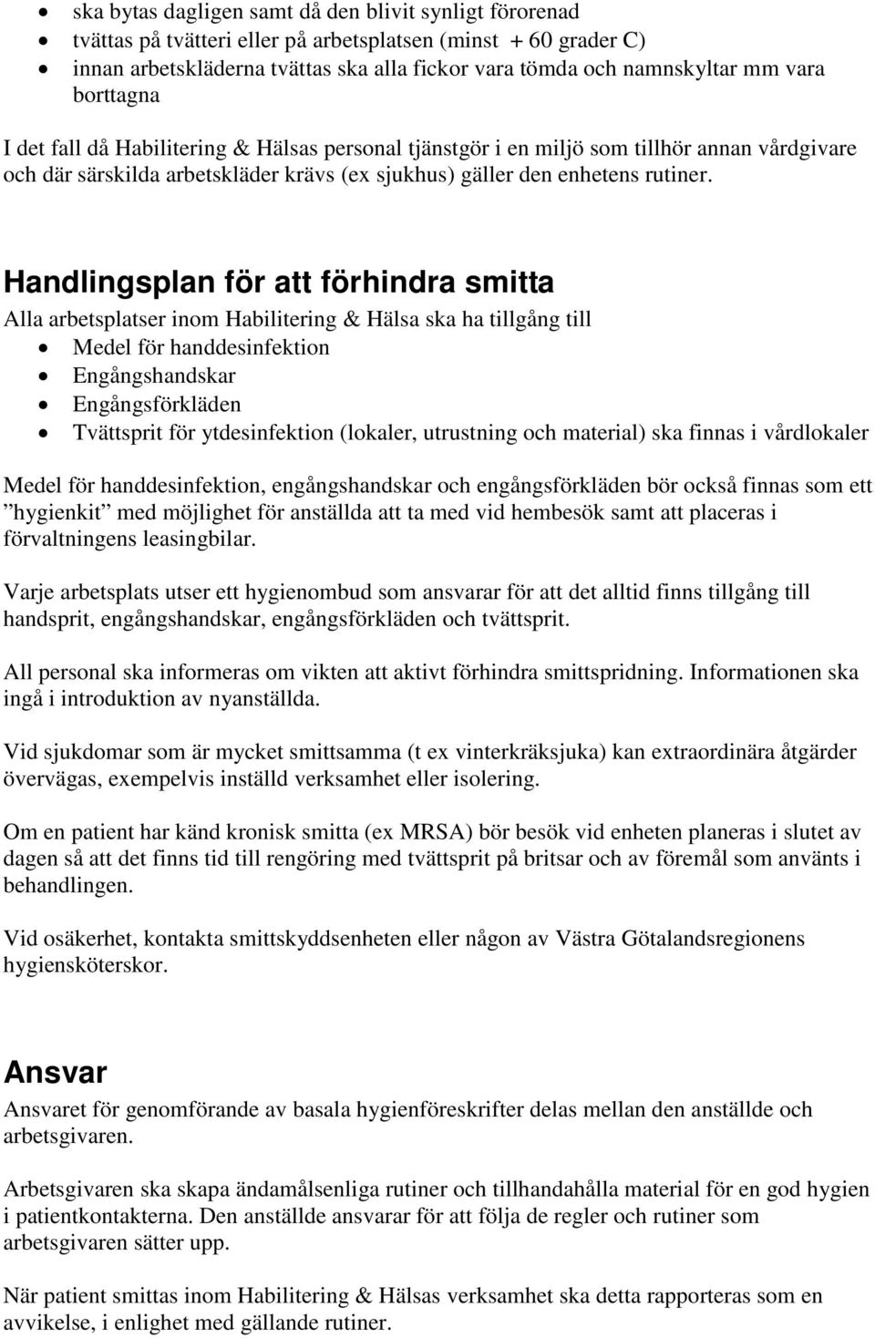 Handlingsplan för att förhindra smitta Alla arbetsplatser inom Habilitering & Hälsa ska ha tillgång till Medel för handdesinfektion Engångshandskar Engångsförkläden Tvättsprit för ytdesinfektion