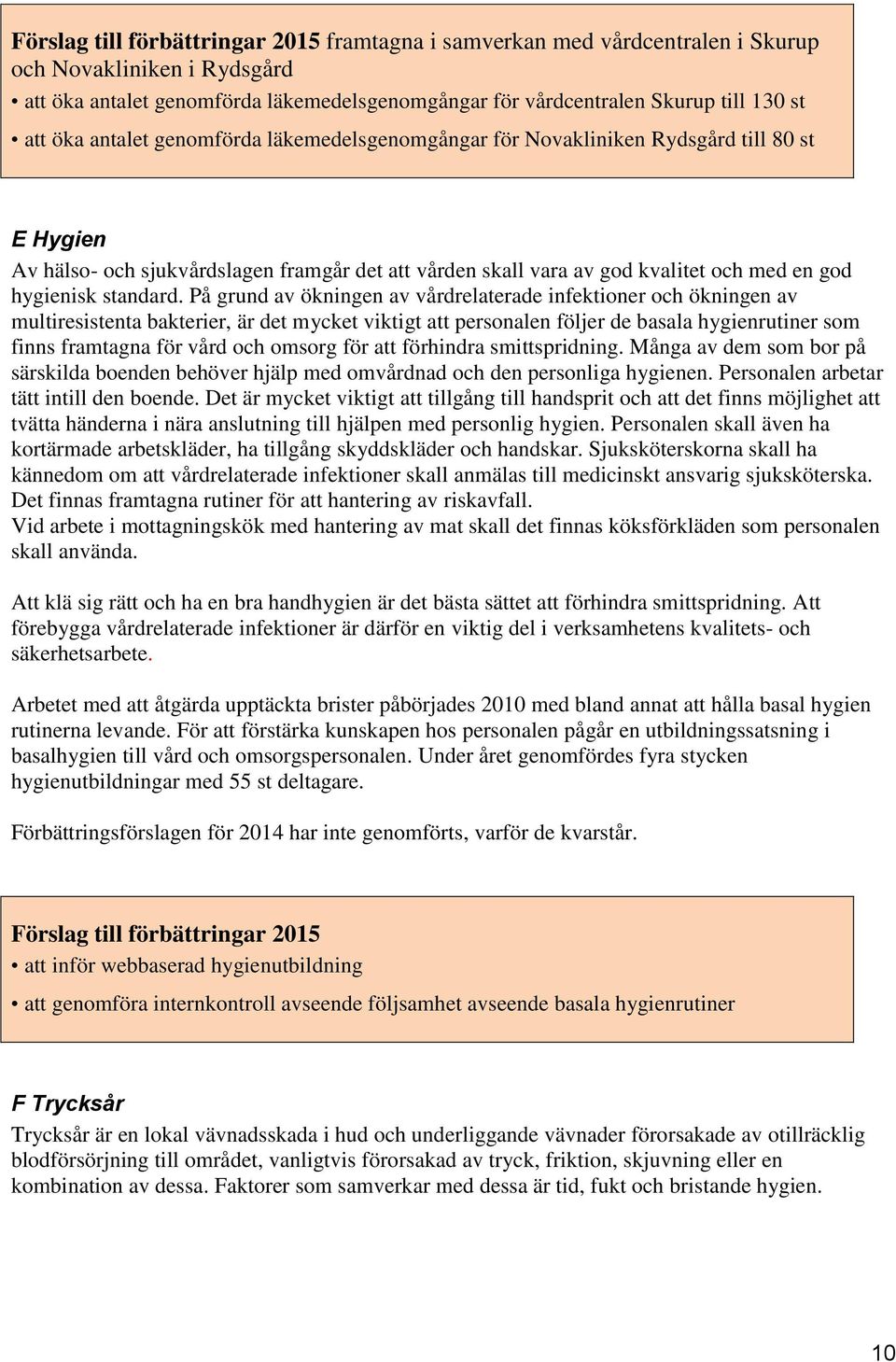 På grund av ökningen av vårdrelaterade infektioner och ökningen av multiresistenta bakterier, är det mycket viktigt att personalen följer de basala hygienrutiner som finns framtagna för vård och