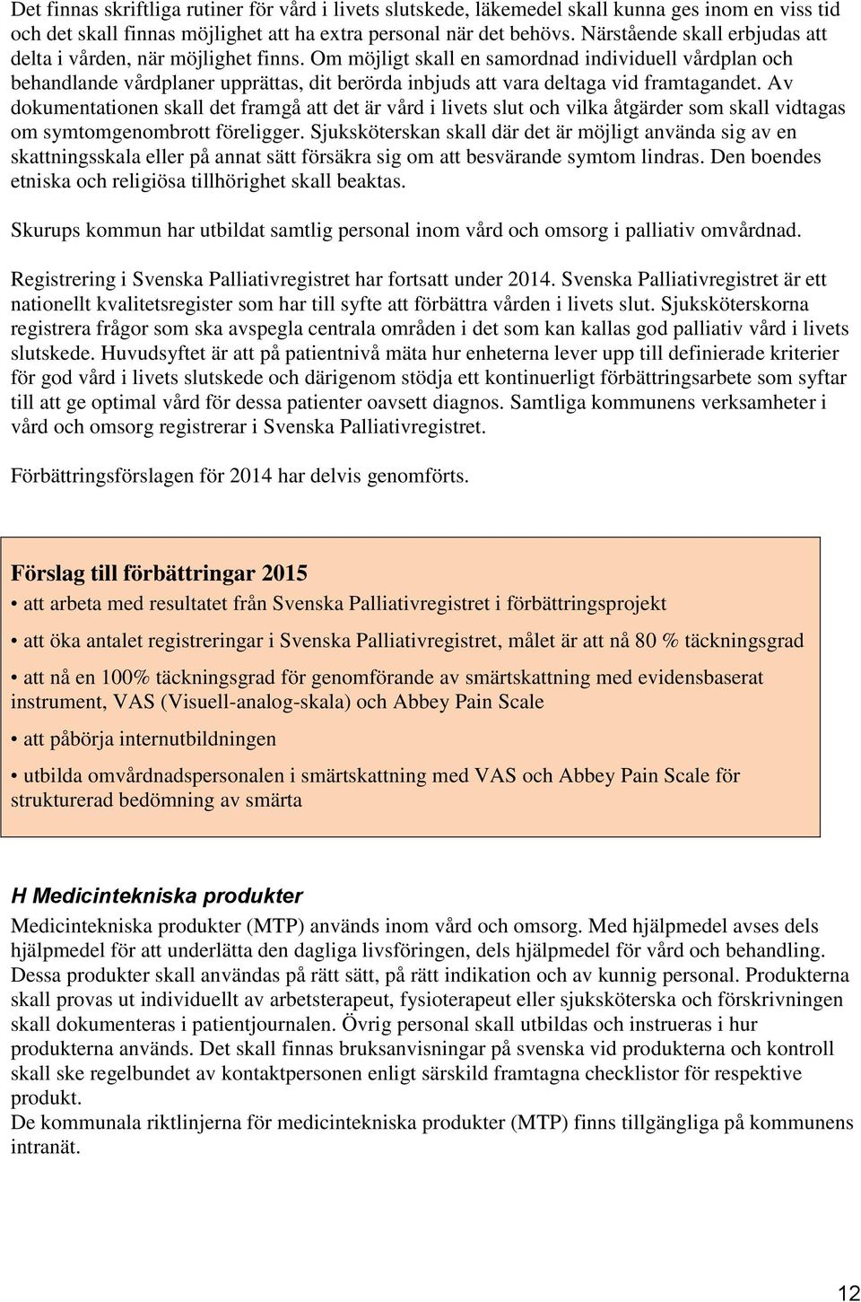 Om möjligt skall en samordnad individuell vårdplan och behandlande vårdplaner upprättas, dit berörda inbjuds att vara deltaga vid framtagandet.