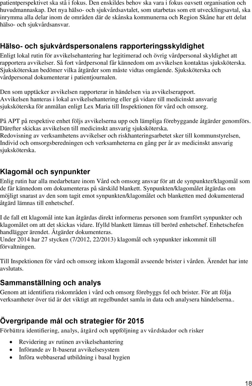 Hälso- och sjukvårdspersonalens rapporteringsskyldighet Enligt lokal rutin för avvikelsehantering har legitimerad och övrig vårdpersonal skyldighet att rapportera avvikelser.