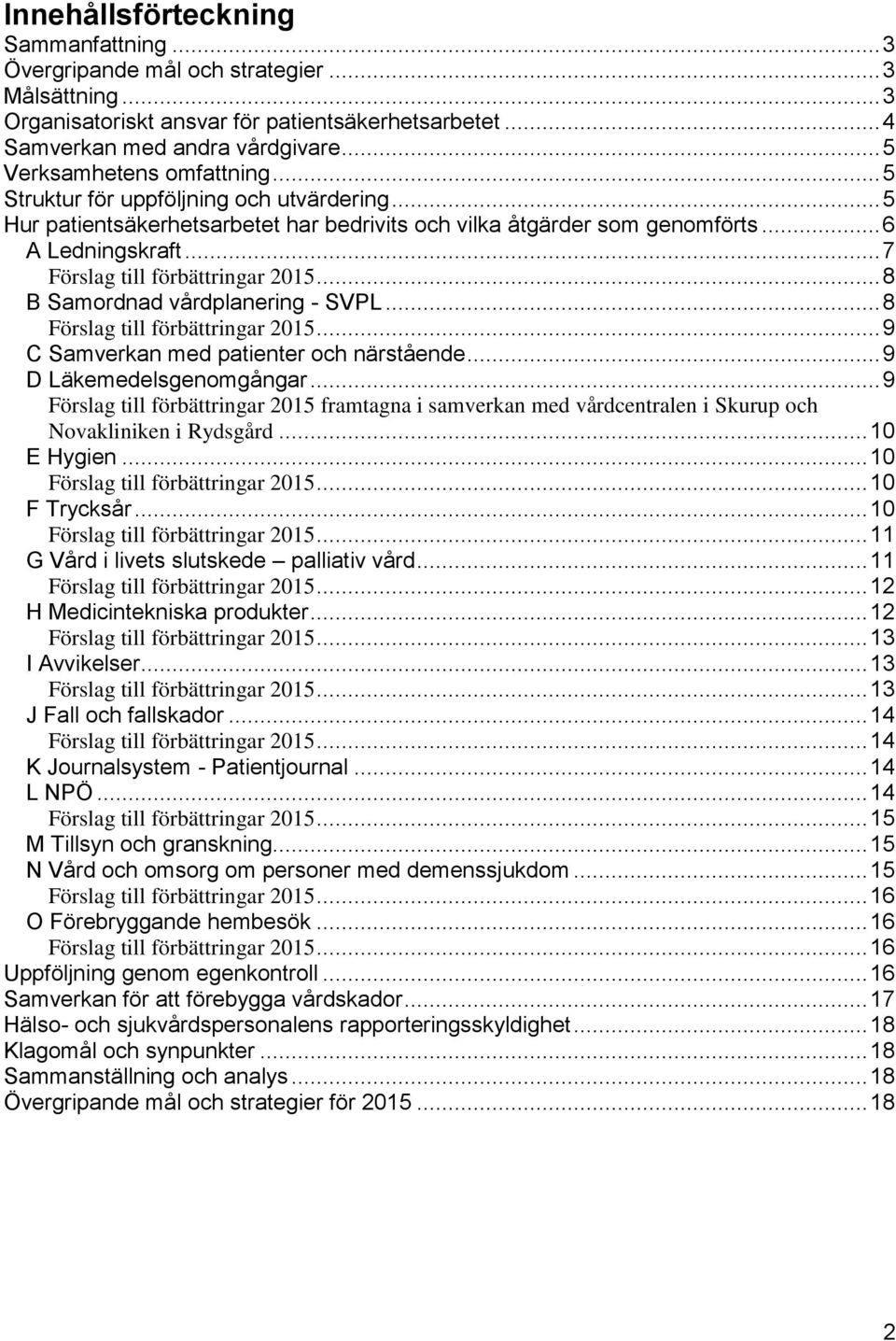 .. 8 B Samordnad vårdplanering - SVPL... 8... 9 C Samverkan med patienter och närstående... 9 D Läkemedelsgenomgångar... 9 framtagna i samverkan med vårdcentralen i Skurup och Novakliniken i Rydsgård.