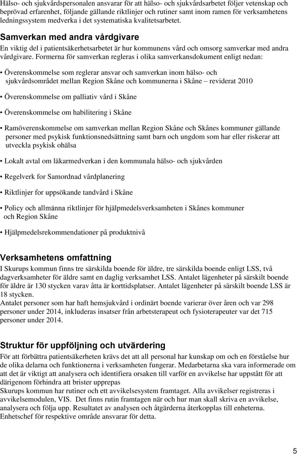 Formerna för samverkan regleras i olika samverkansdokument enligt nedan: Överenskommelse som reglerar ansvar och samverkan inom hälso- och sjukvårdsområdet mellan Region Skåne och kommunerna i Skåne