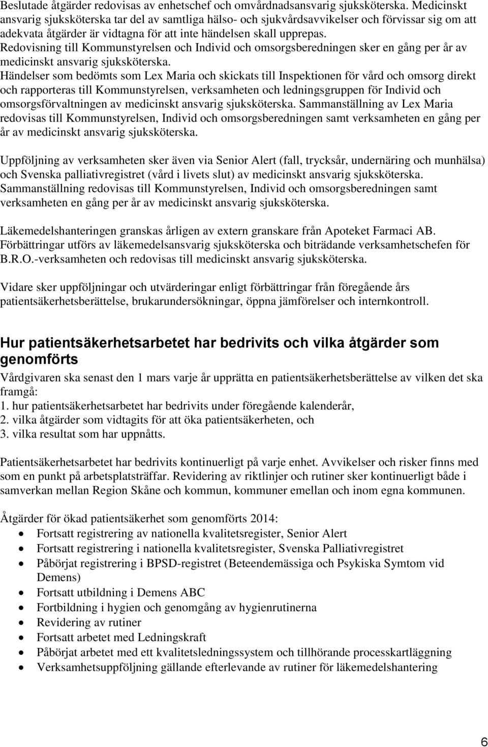 Redovisning till Kommunstyrelsen och Individ och omsorgsberedningen sker en gång per år av medicinskt ansvarig sjuksköterska.