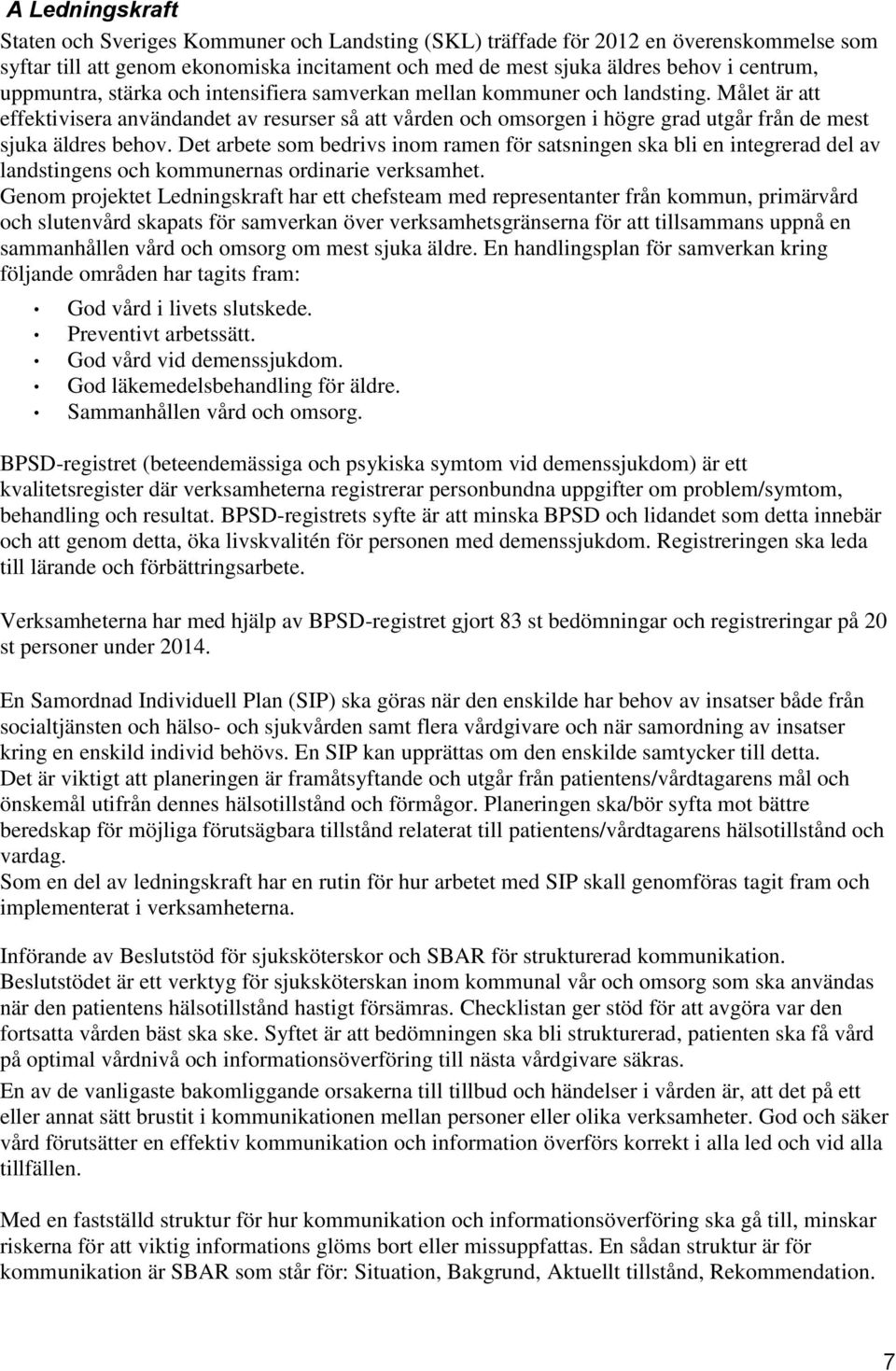 Målet är att effektivisera användandet av resurser så att vården och omsorgen i högre grad utgår från de mest sjuka äldres behov.