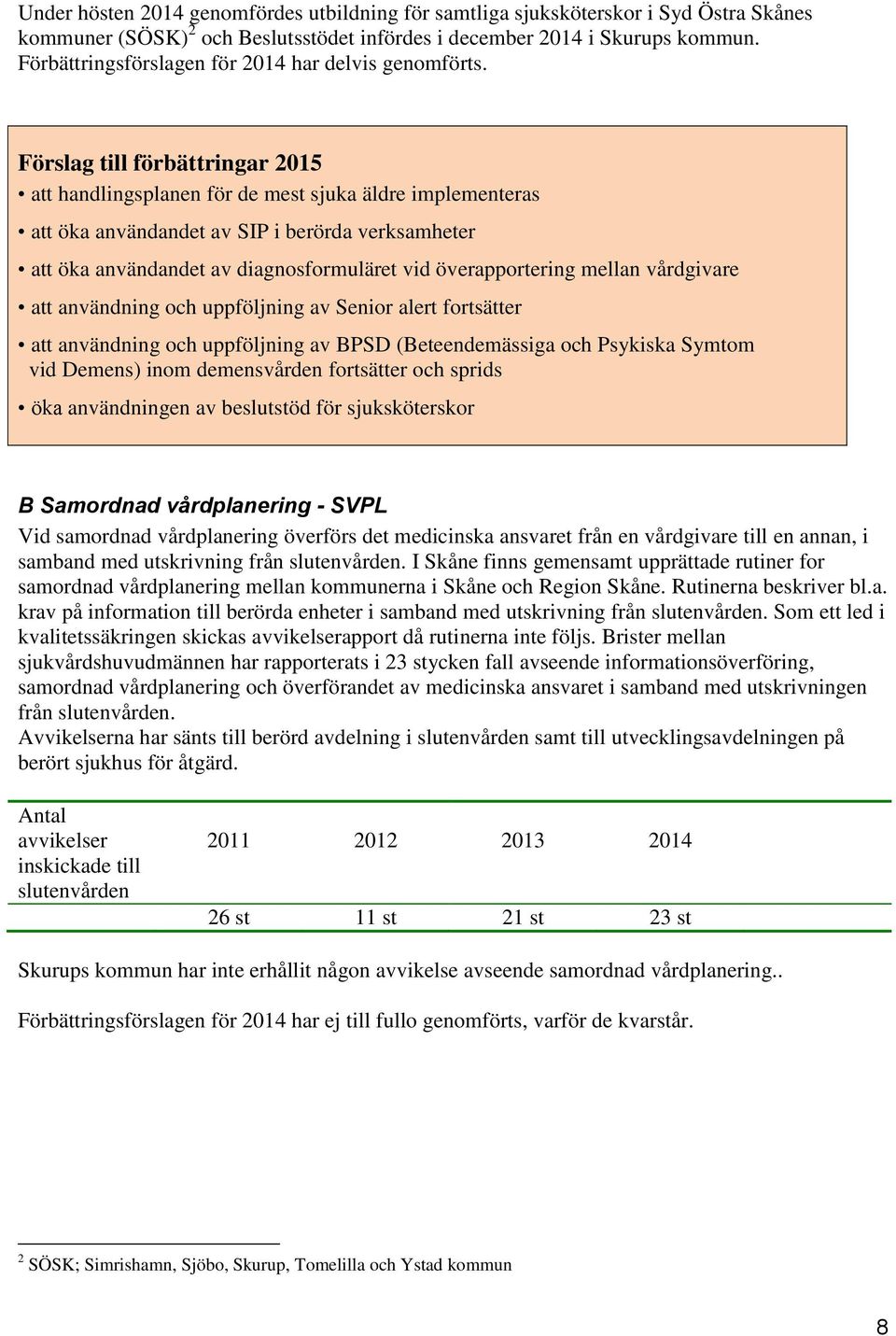 att handlingsplanen för de mest sjuka äldre implementeras att öka användandet av SIP i berörda verksamheter att öka användandet av diagnosformuläret vid överapportering mellan vårdgivare att