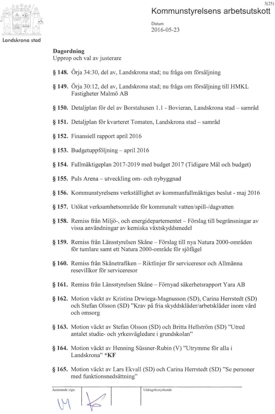 Detaljplan for kvarteret Tomaten, Landskrona stad - samråd 152. Finansiell rapport april 2016 153. Budgetuppfoljning - april 2016 154.