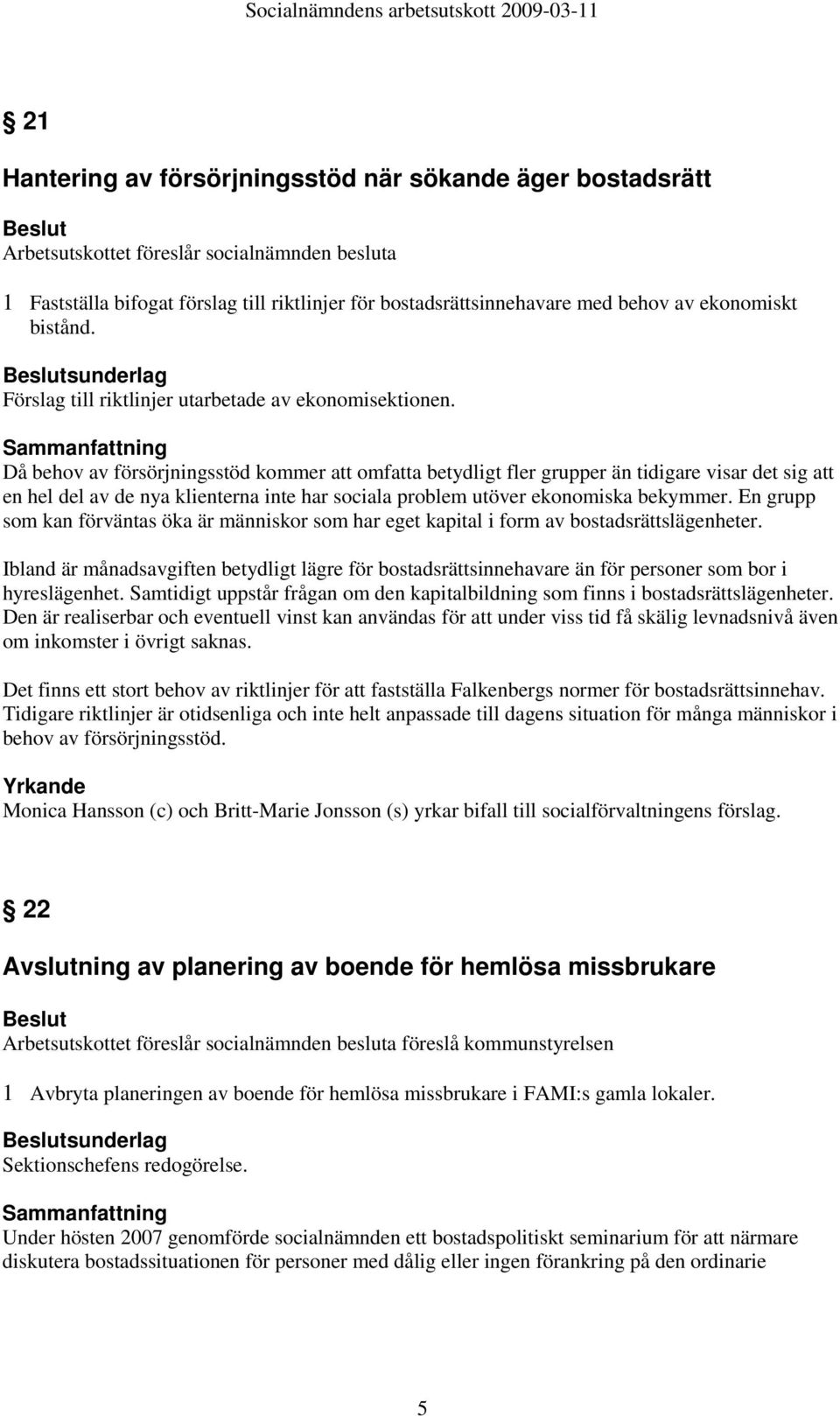 Då behov av försörjningsstöd kommer att omfatta betydligt fler grupper än tidigare visar det sig att en hel del av de nya klienterna inte har sociala problem utöver ekonomiska bekymmer.