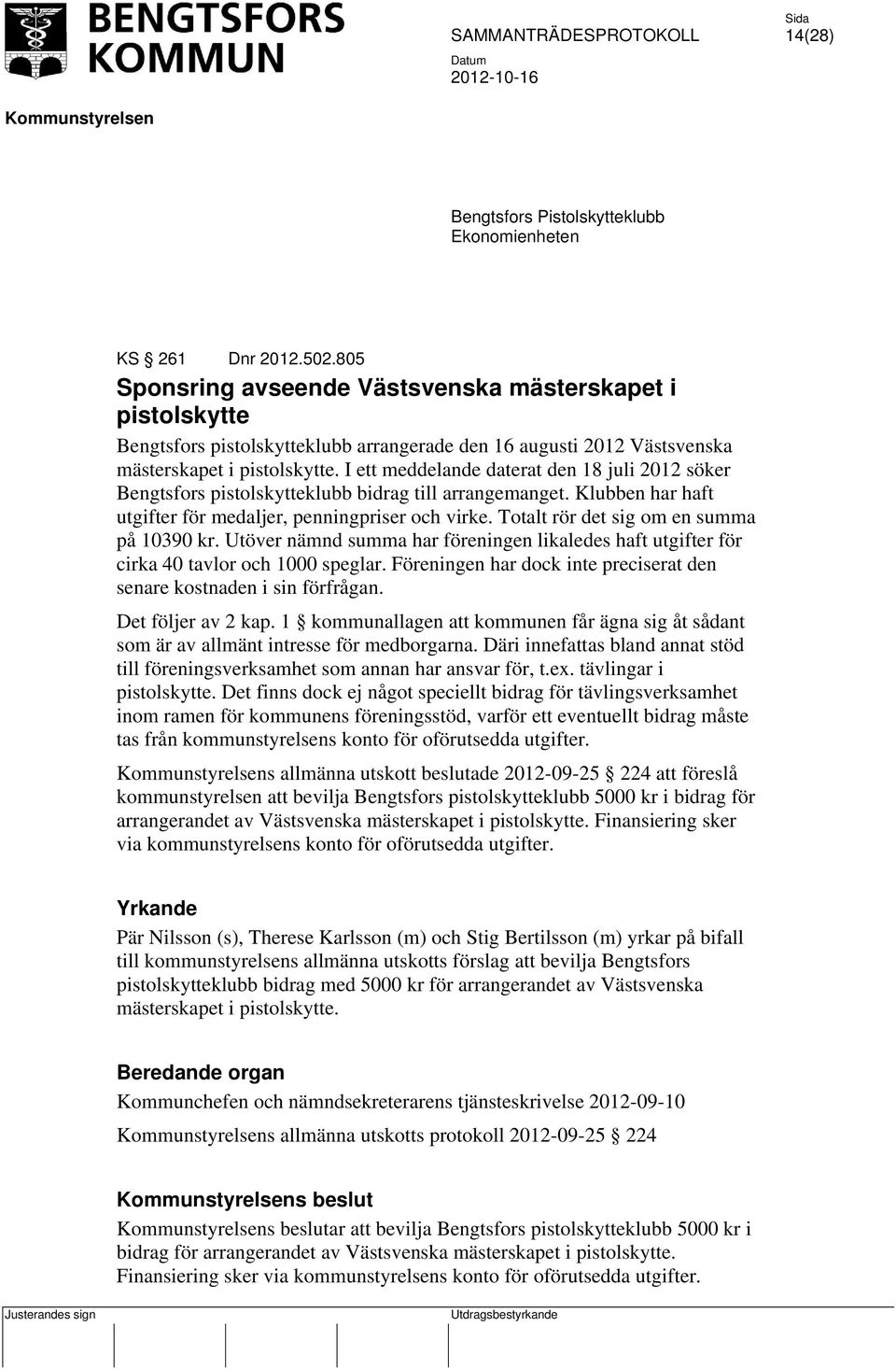 I ett meddelande daterat den 18 juli 2012 söker Bengtsfors pistolskytteklubb bidrag till arrangemanget. Klubben har haft utgifter för medaljer, penningpriser och virke.