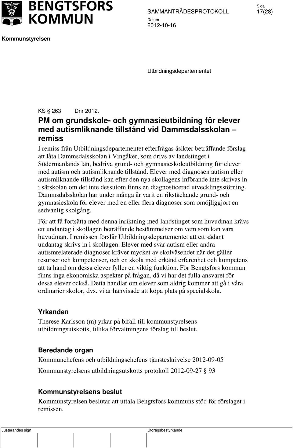 Dammsdalsskolan i Vingåker, som drivs av landstinget i Södermanlands län, bedriva grund- och gymnasieskoleutbildning för elever med autism och autismliknande tillstånd.