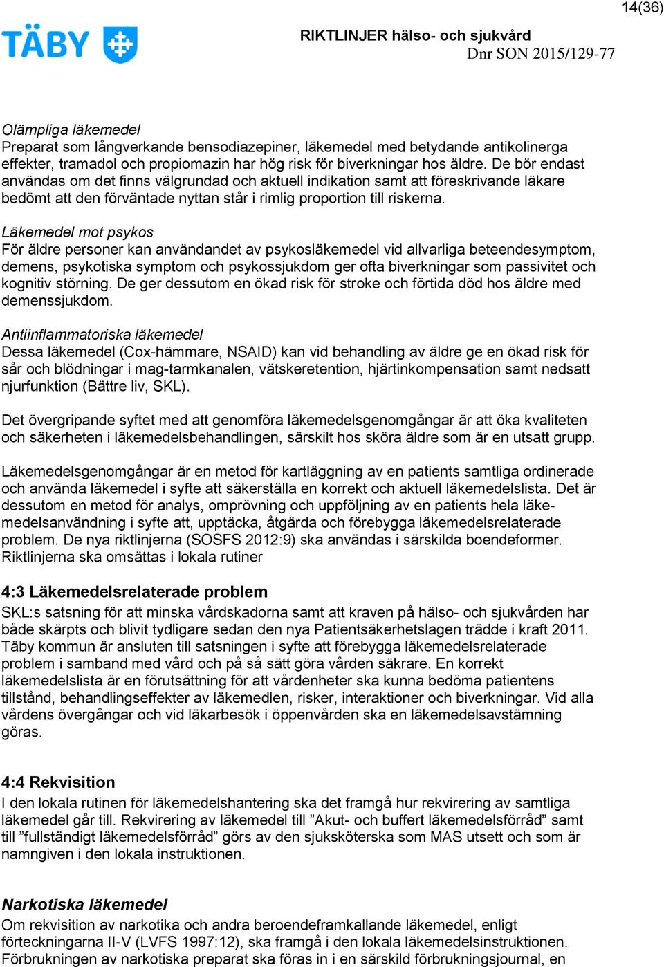 Läkemedel mot psykos För äldre personer kan användandet av psykosläkemedel vid allvarliga beteendesymptom, demens, psykotiska symptom och psykossjukdom ger ofta biverkningar som passivitet och