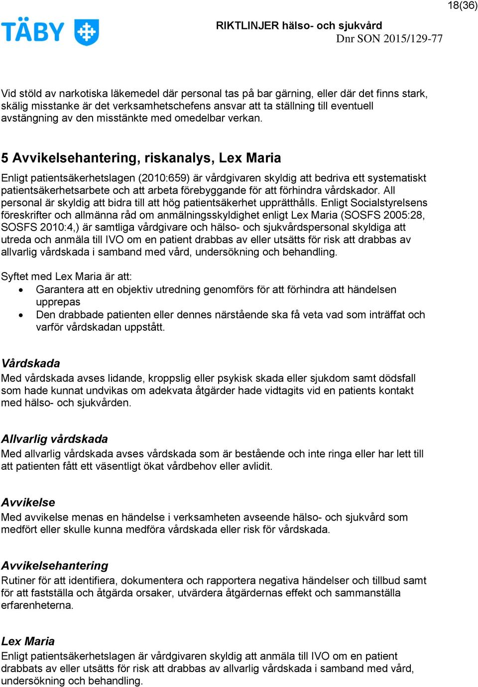 5 Avvikelsehantering, riskanalys, Lex Maria Enligt patientsäkerhetslagen (2010:659) är vårdgivaren skyldig att bedriva ett systematiskt patientsäkerhetsarbete och att arbeta förebyggande för att