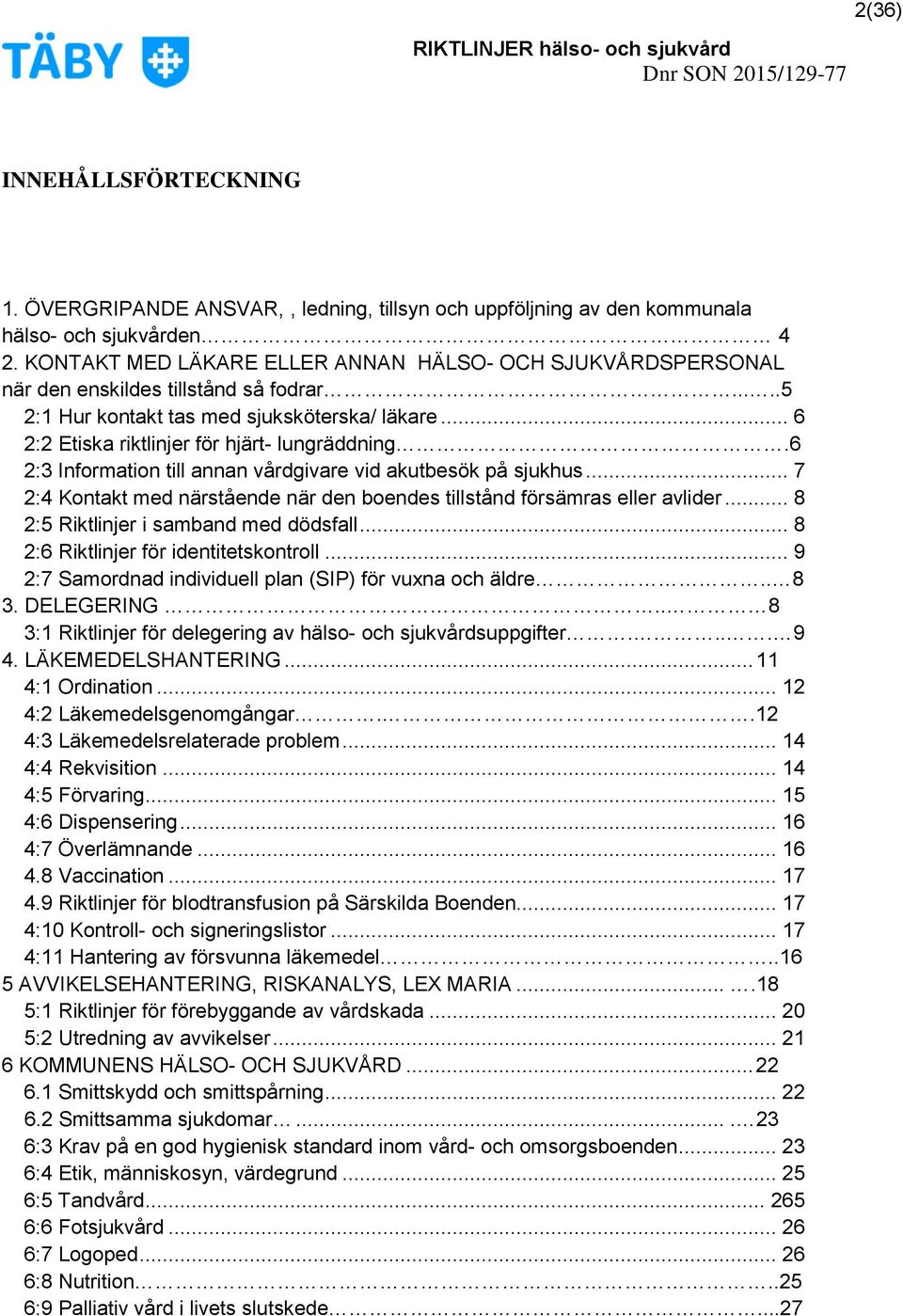 6 2:3 Information till annan vårdgivare vid akutbesök på sjukhus... 7 2:4 Kontakt med närstående när den boendes tillstånd försämras eller avlider... 8 2:5 Riktlinjer i samband med dödsfall.