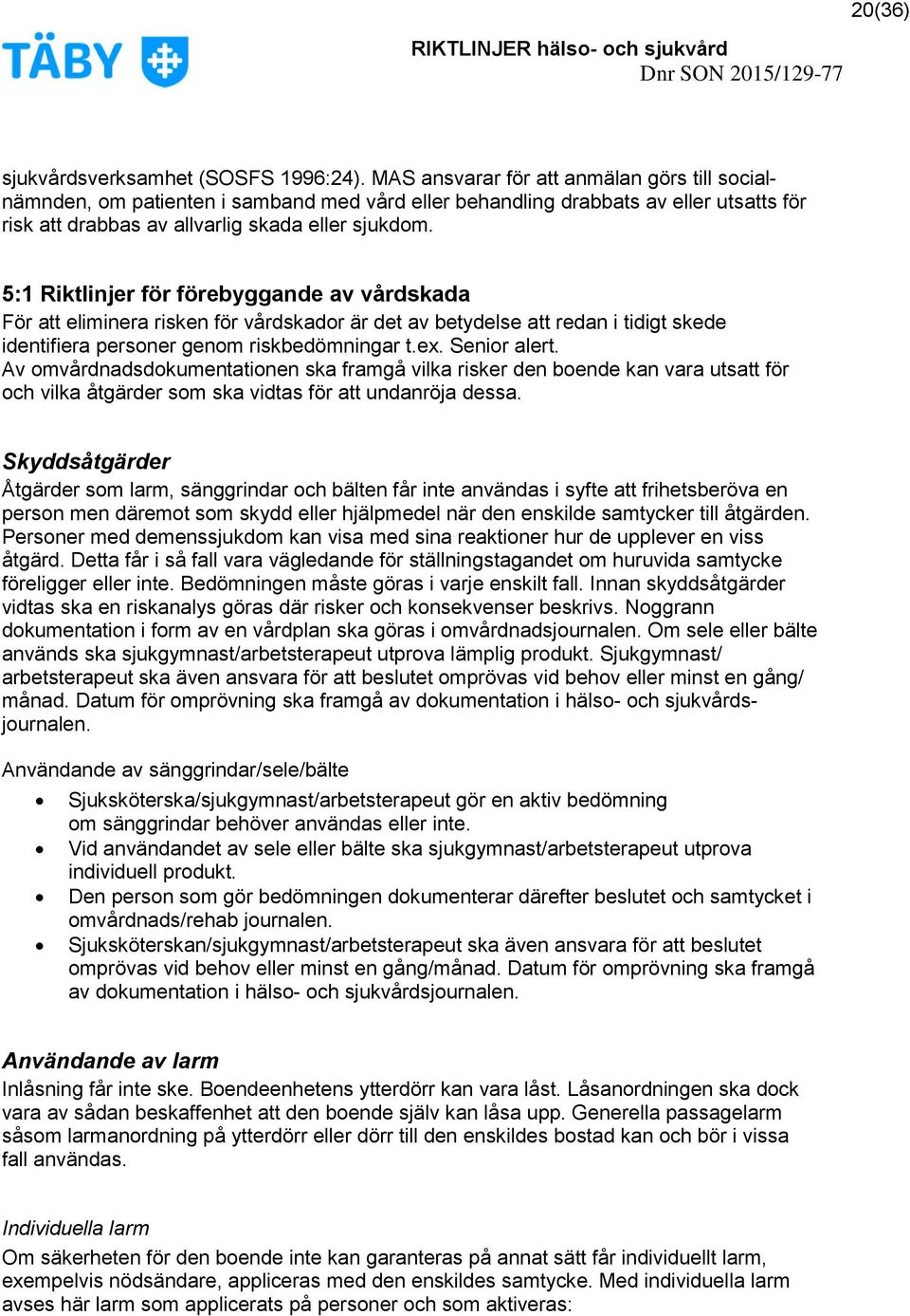 5:1 Riktlinjer för förebyggande av vårdskada För att eliminera risken för vårdskador är det av betydelse att redan i tidigt skede identifiera personer genom riskbedömningar t.ex. Senior alert.