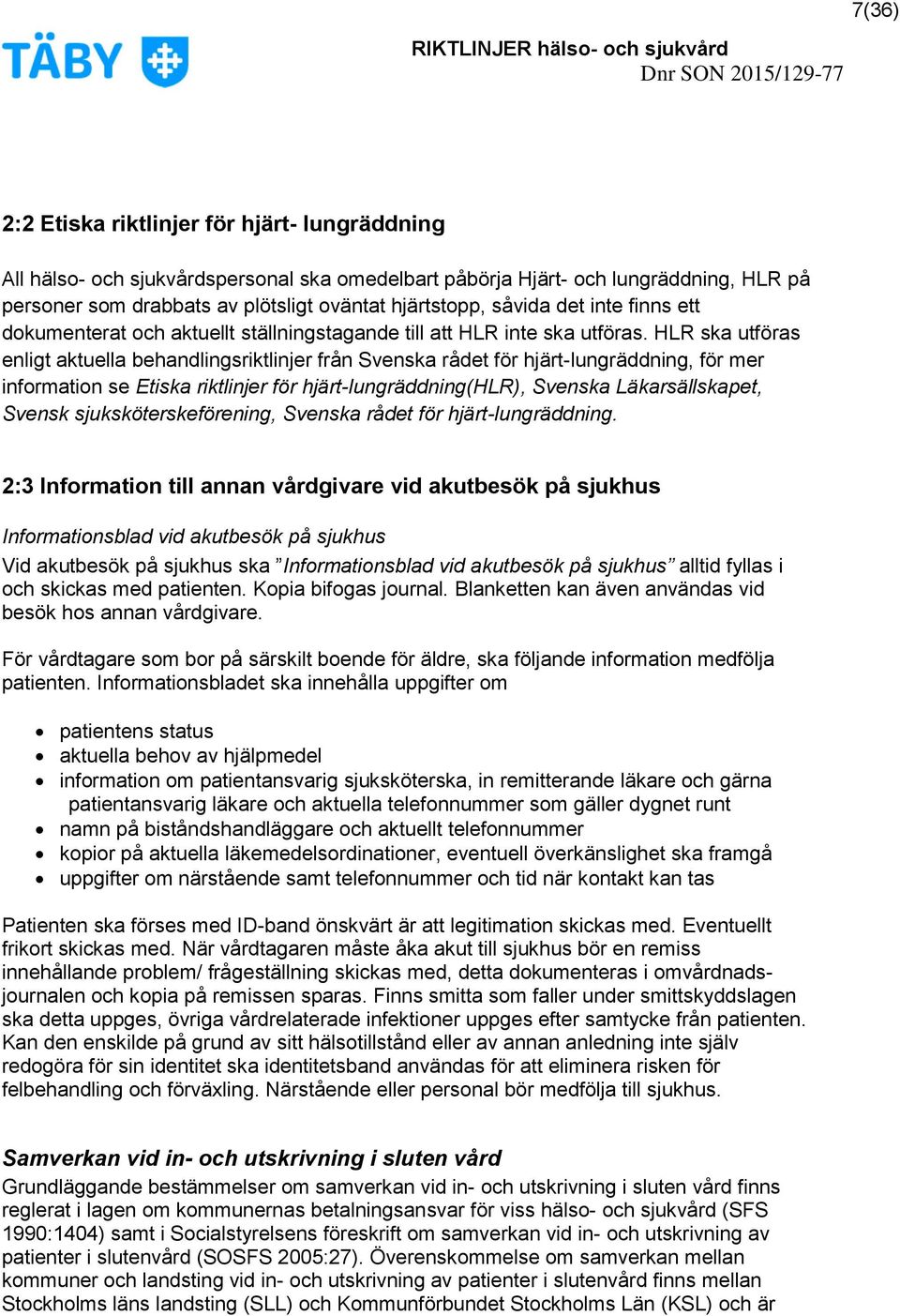 HLR ska utföras enligt aktuella behandlingsriktlinjer från Svenska rådet för hjärt-lungräddning, för mer information se Etiska riktlinjer för hjärt-lungräddning(hlr), Svenska Läkarsällskapet, Svensk