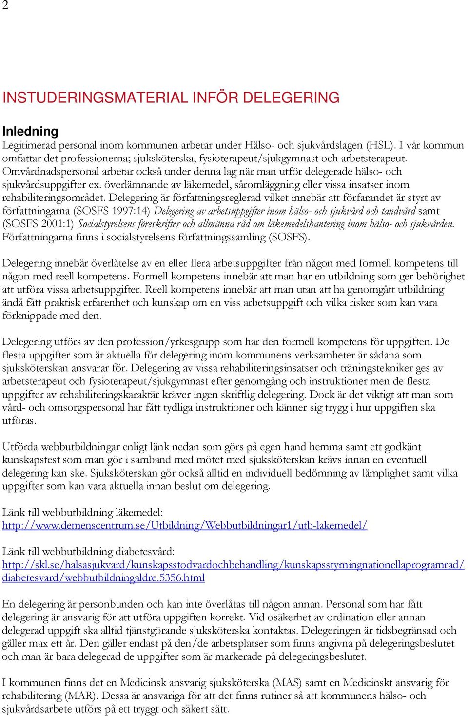 Omvårdnadspersonal arbetar också under denna lag när man utför delegerade hälso- och sjukvårdsuppgifter ex. överlämnande av läkemedel, såromläggning eller vissa insatser inom rehabiliteringsområdet.