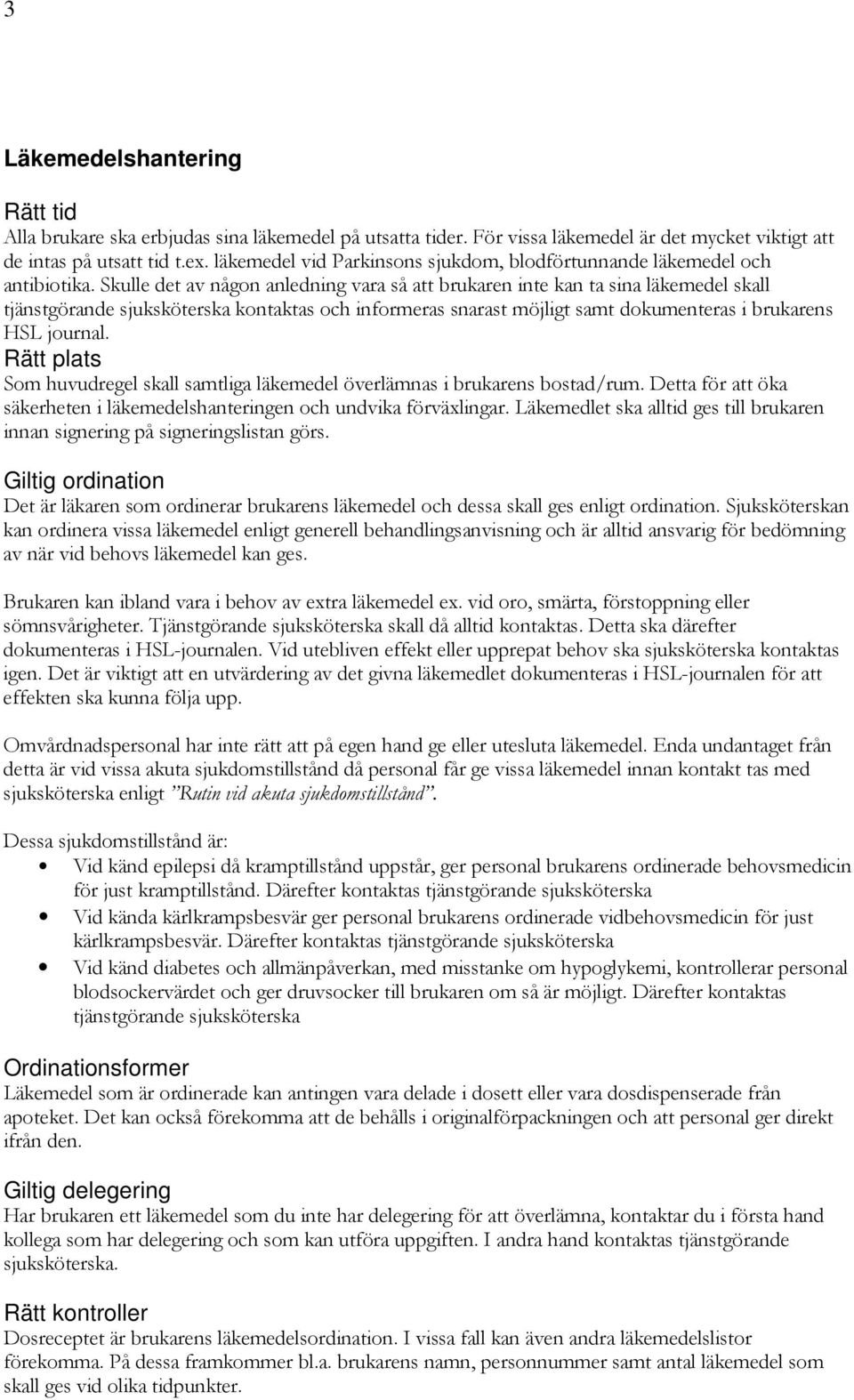 Skulle det av någon anledning vara så att brukaren inte kan ta sina läkemedel skall tjänstgörande sjuksköterska kontaktas och informeras snarast möjligt samt dokumenteras i brukarens HSL journal.