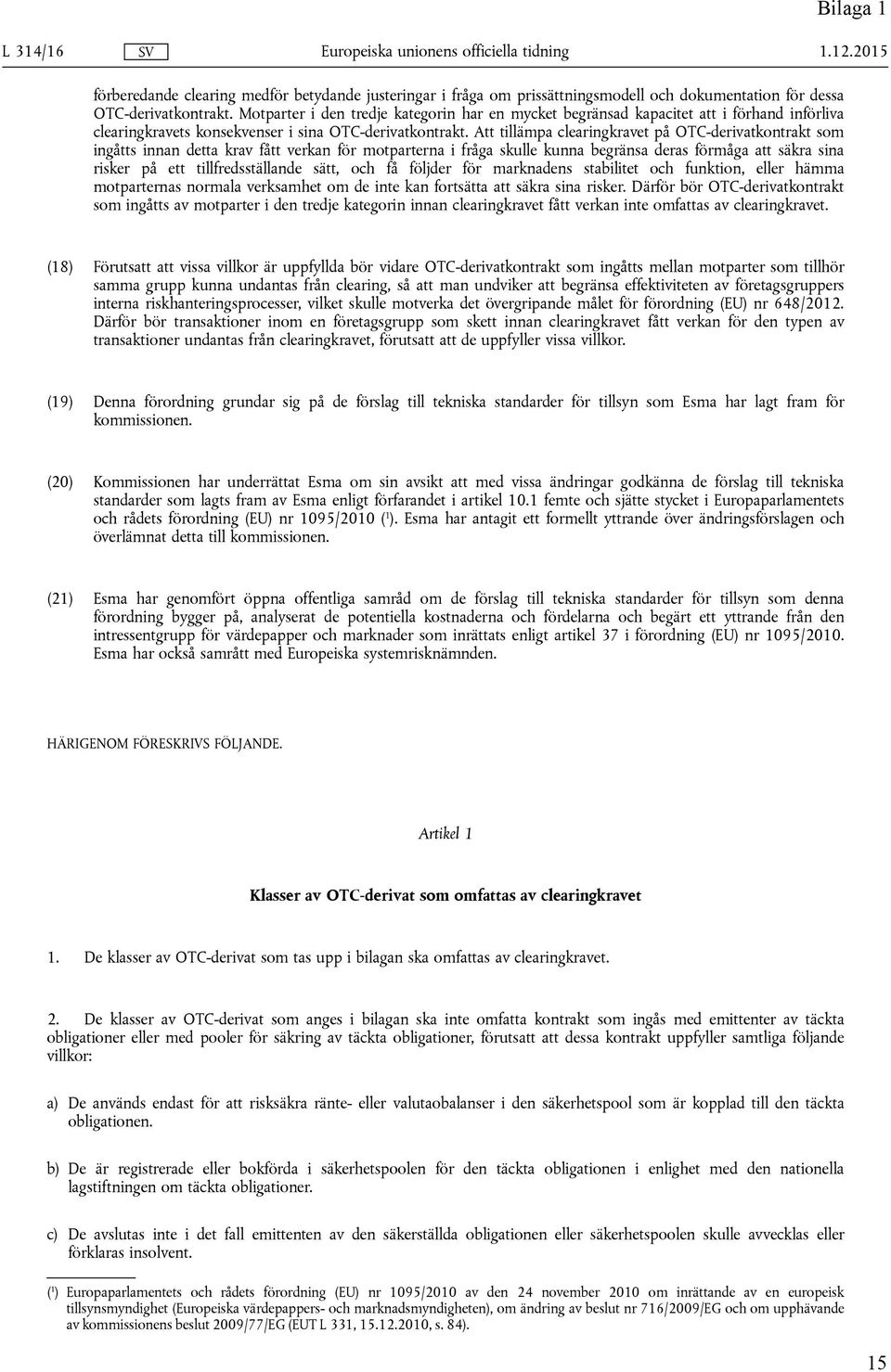 Att tillämpa clearingkravet på OTC-derivatkontrakt som ingåtts innan detta krav fått verkan för motparterna i fråga skulle kunna begränsa deras förmåga att säkra sina risker på ett tillfredsställande