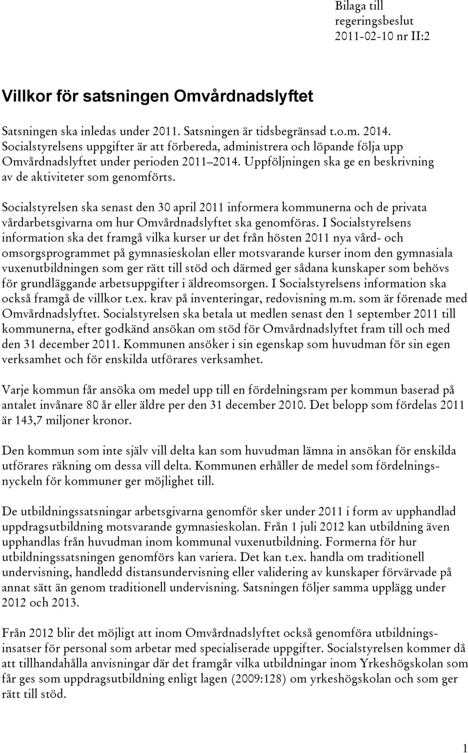 Socialstyrelsen ska senast den 30 april 2011 informera kommunerna och de privata vårdarbetsgivarna om hur Omvårdnadslyftet ska genomföras.