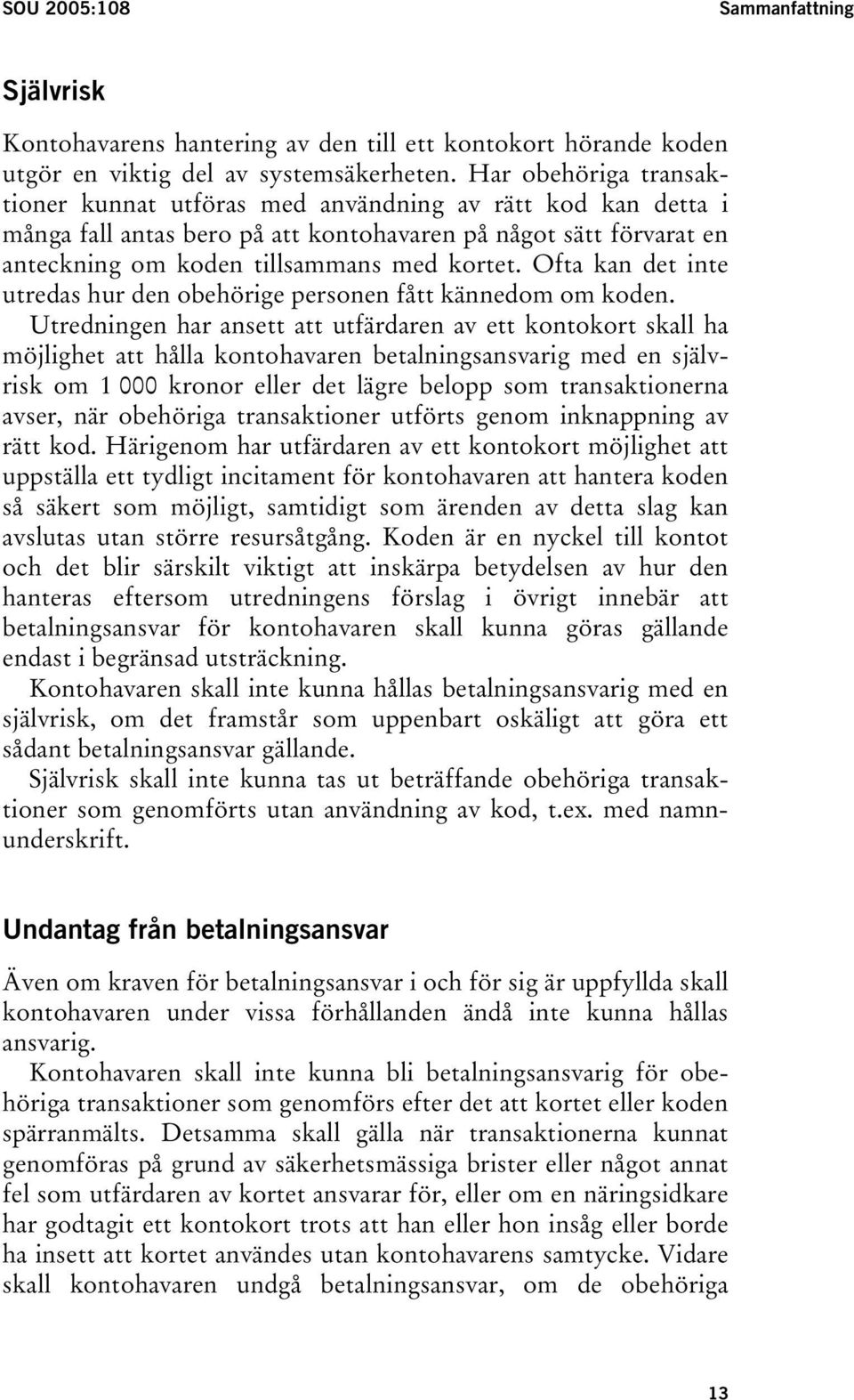 Ofta kan det inte utredas hur den obehörige personen fått kännedom om koden.