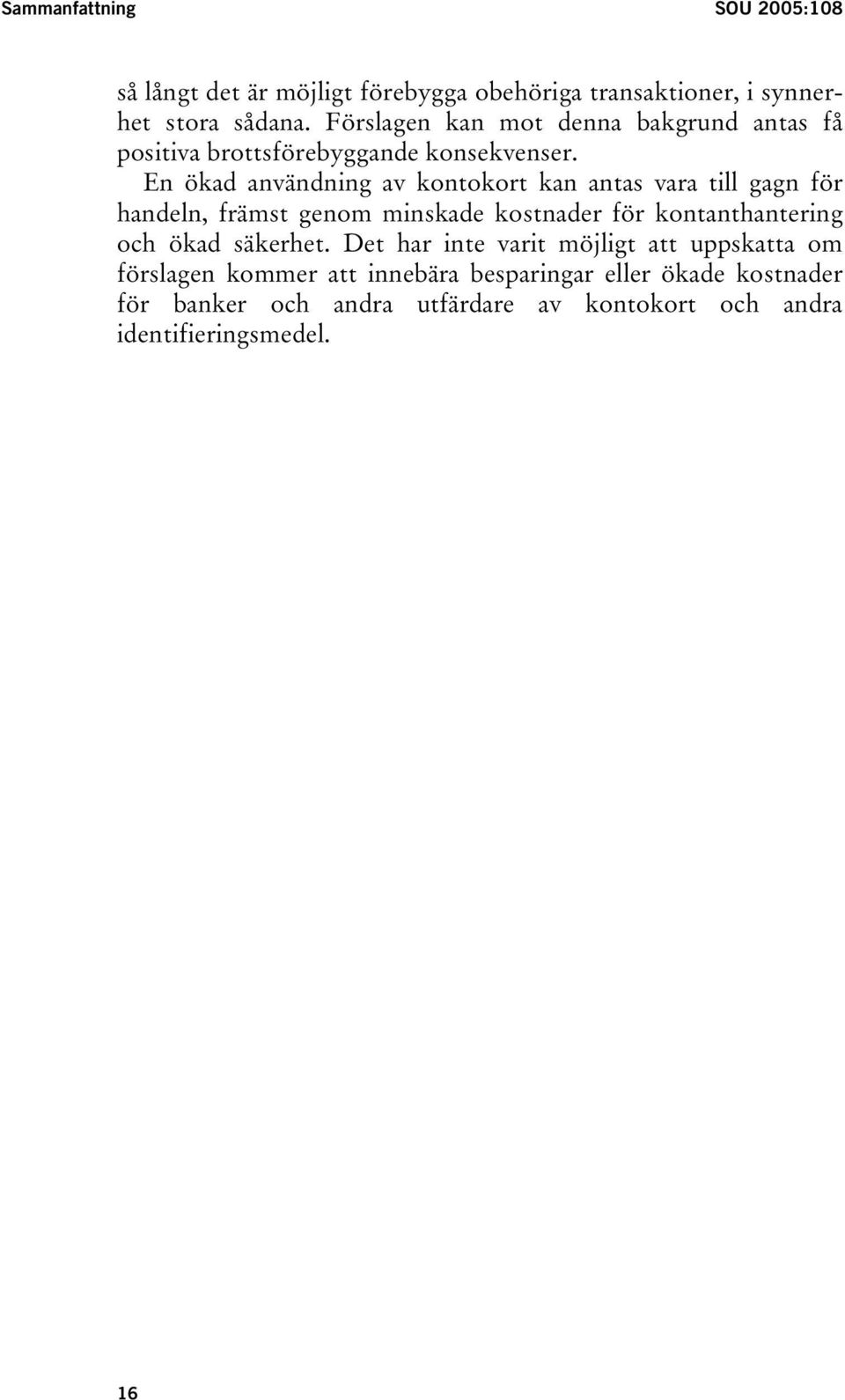 En ökad användning av kontokort kan antas vara till gagn för handeln, främst genom minskade kostnader för kontanthantering och