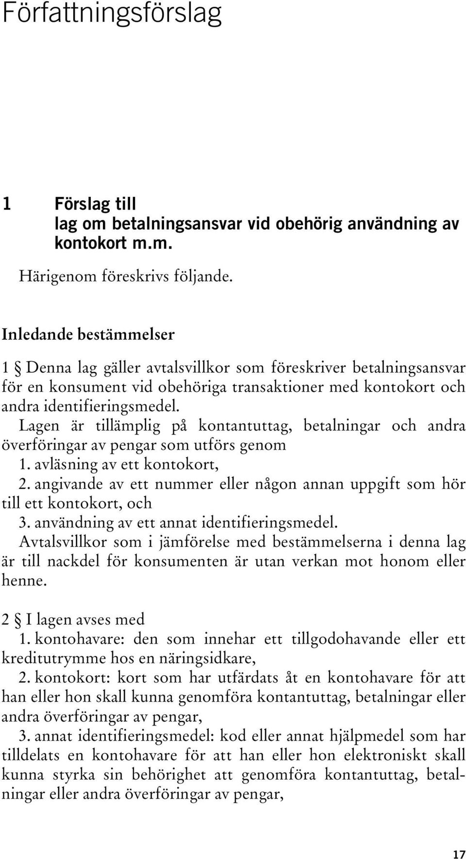 Lagen är tillämplig på kontantuttag, betalningar och andra överföringar av pengar som utförs genom 1. avläsning av ett kontokort, 2.