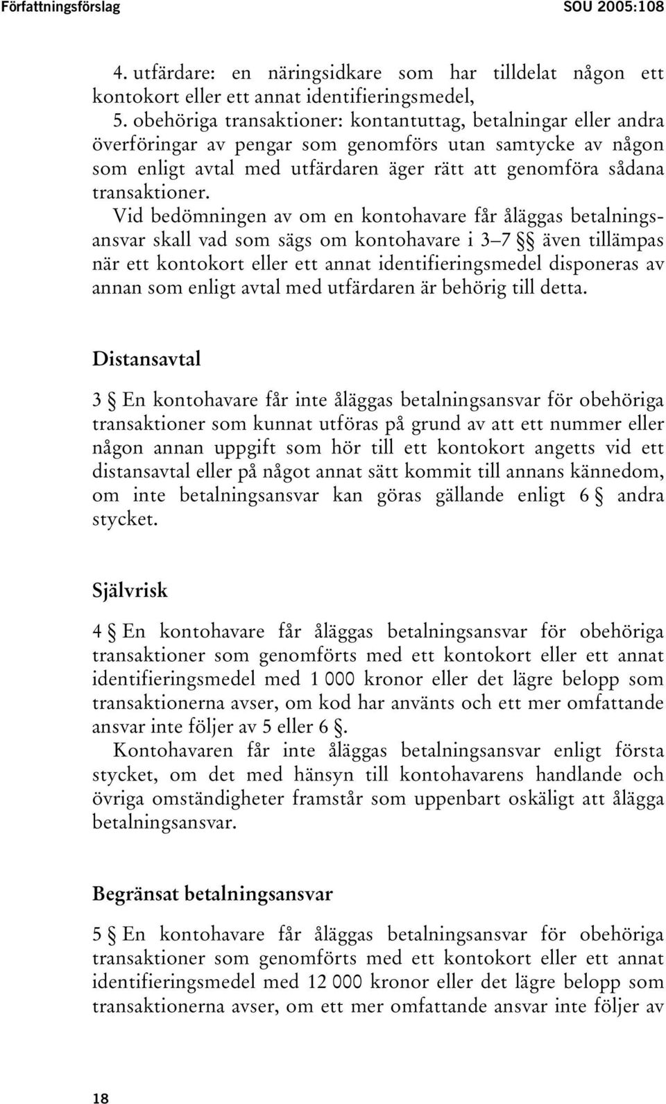 Vid bedömningen av om en kontohavare får åläggas betalningsansvar skall vad som sägs om kontohavare i 3 7 även tillämpas när ett kontokort eller ett annat identifieringsmedel disponeras av annan som