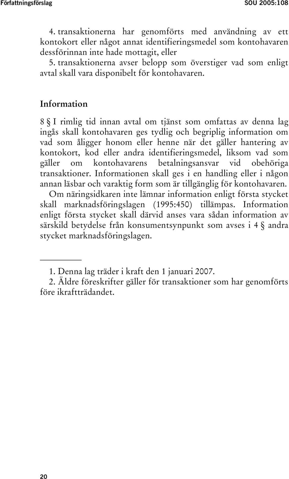 Information 8 I rimlig tid innan avtal om tjänst som omfattas av denna lag ingås skall kontohavaren ges tydlig och begriplig information om vad som åligger honom eller henne när det gäller hantering