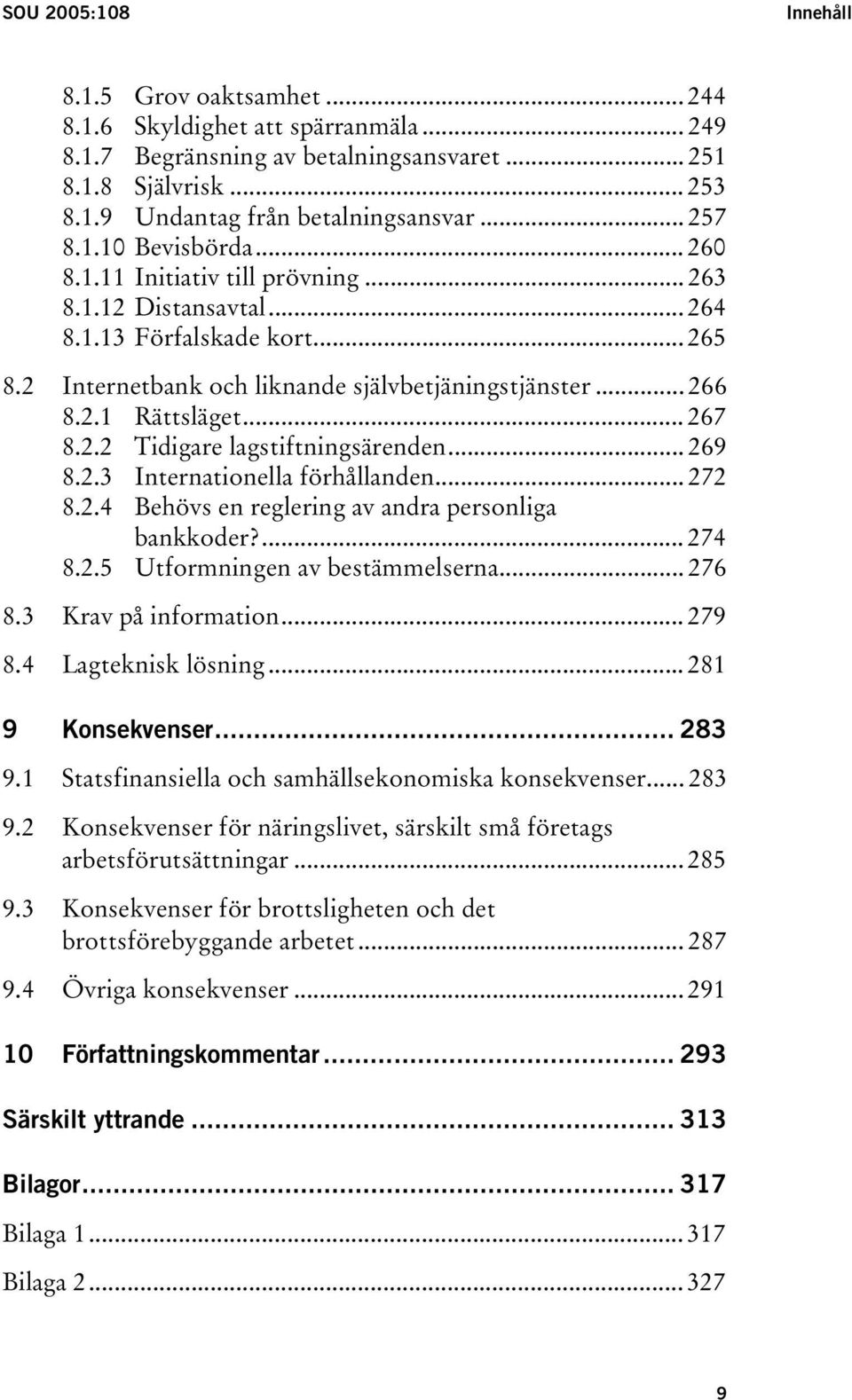 .. 267 8.2.2 Tidigare lagstiftningsärenden... 269 8.2.3 Internationella förhållanden... 272 8.2.4 Behövs en reglering av andra personliga bankkoder?... 274 8.2.5 Utformningen av bestämmelserna... 276 8.