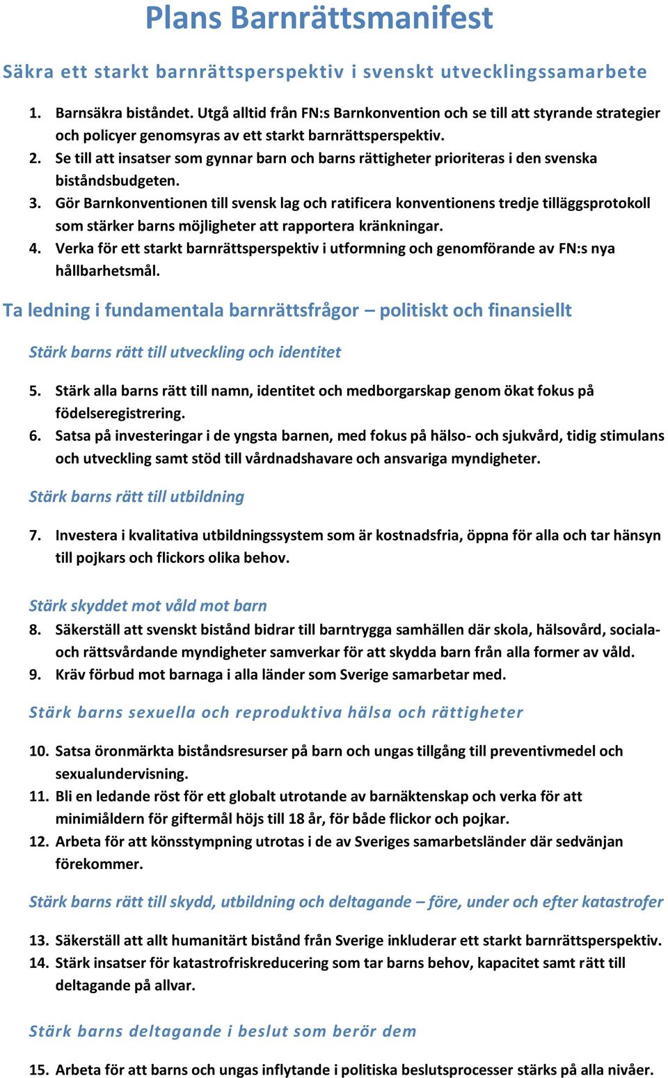 Se till att insatser som gynnar barn och barns rättigheter prioriteras i den svenska biståndsbudgeten. 3.