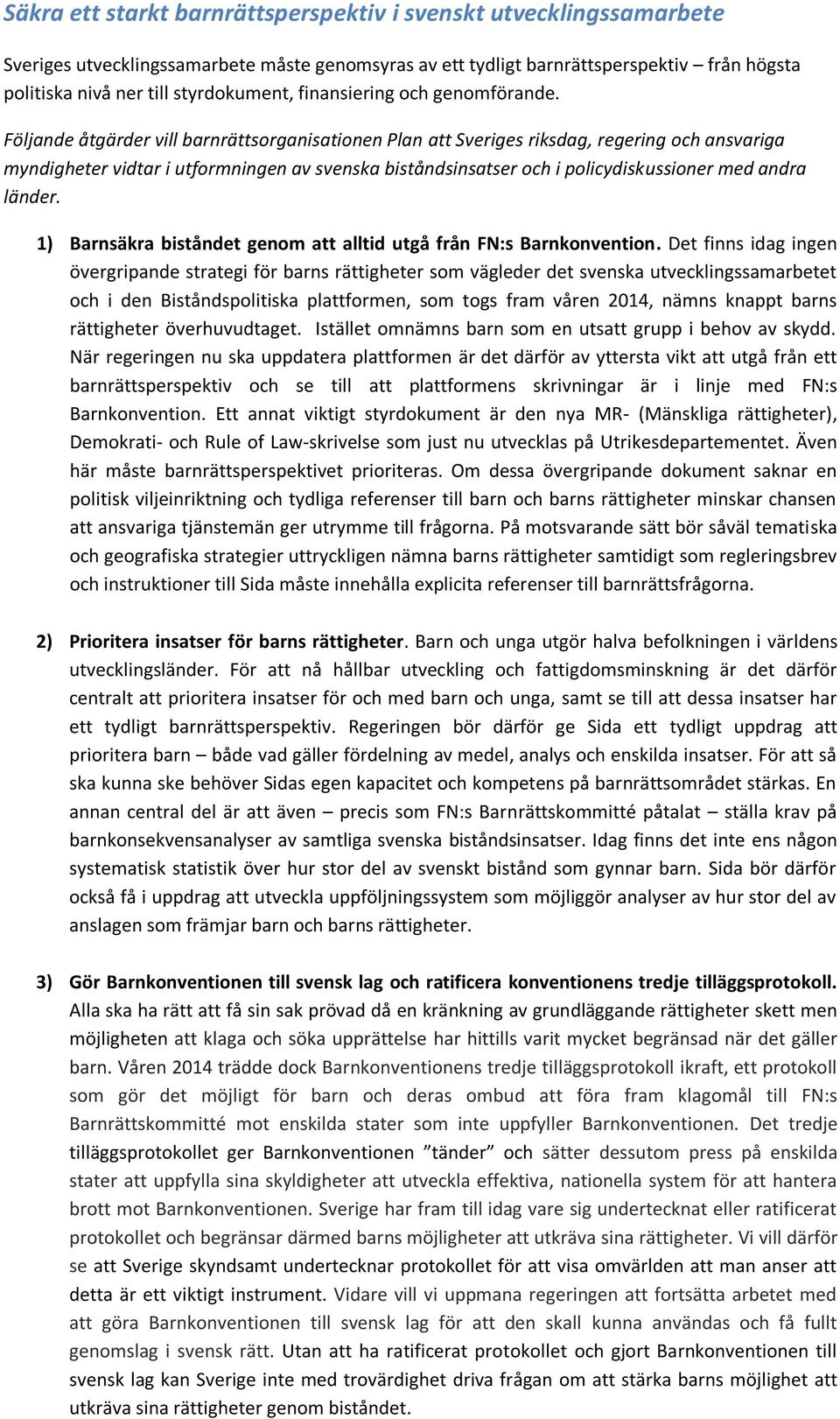 Följande åtgärder vill barnrättsorganisationen Plan att Sveriges riksdag, regering och ansvariga myndigheter vidtar i utformningen av svenska biståndsinsatser och i policydiskussioner med andra