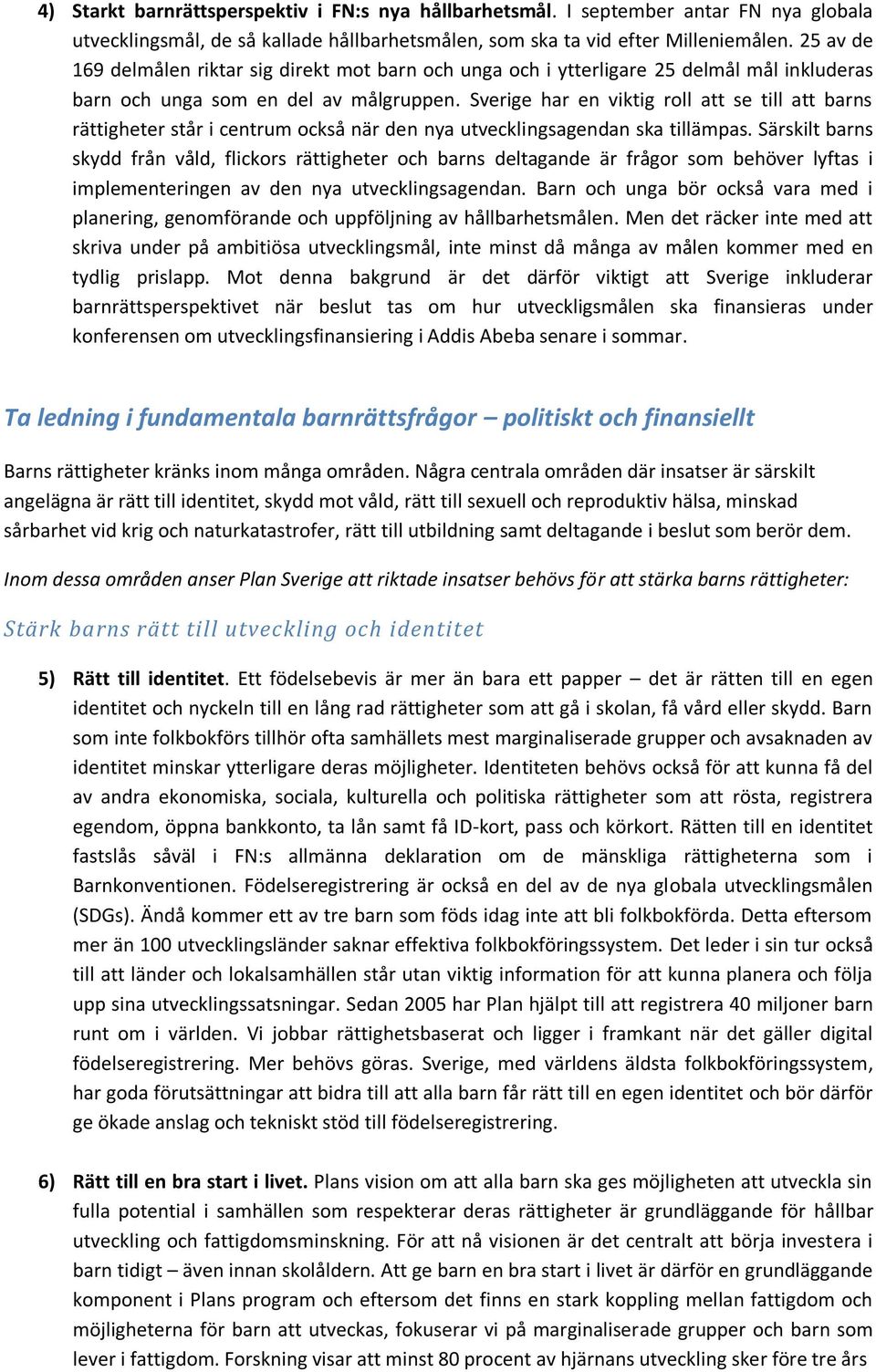 Sverige har en viktig roll att se till att barns rättigheter står i centrum också när den nya utvecklingsagendan ska tillämpas.