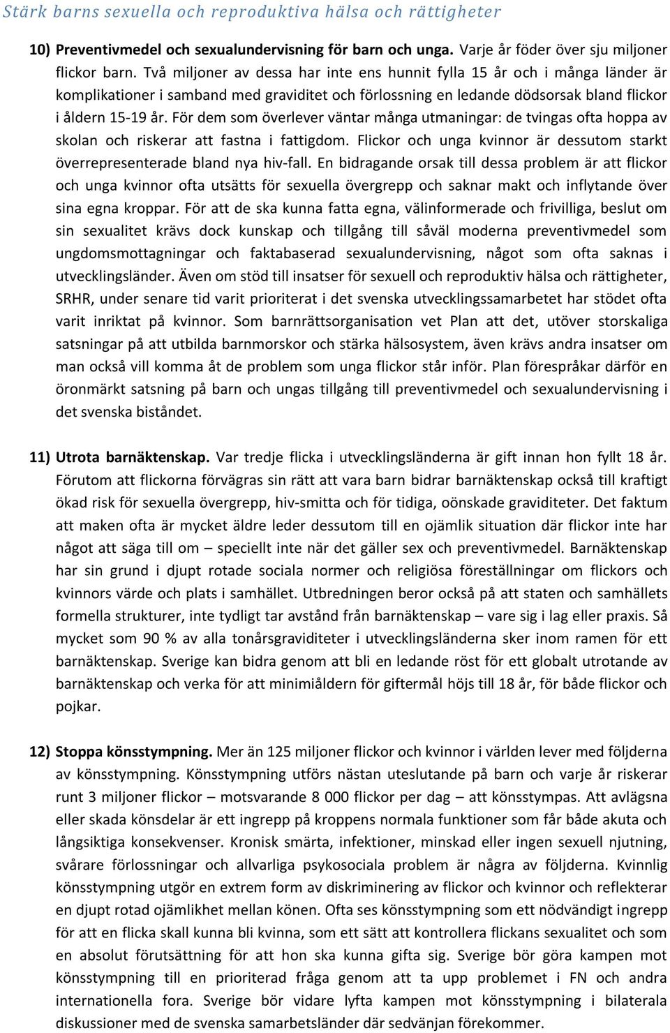 För dem som överlever väntar många utmaningar: de tvingas ofta hoppa av skolan och riskerar att fastna i fattigdom. Flickor och unga kvinnor är dessutom starkt överrepresenterade bland nya hiv-fall.