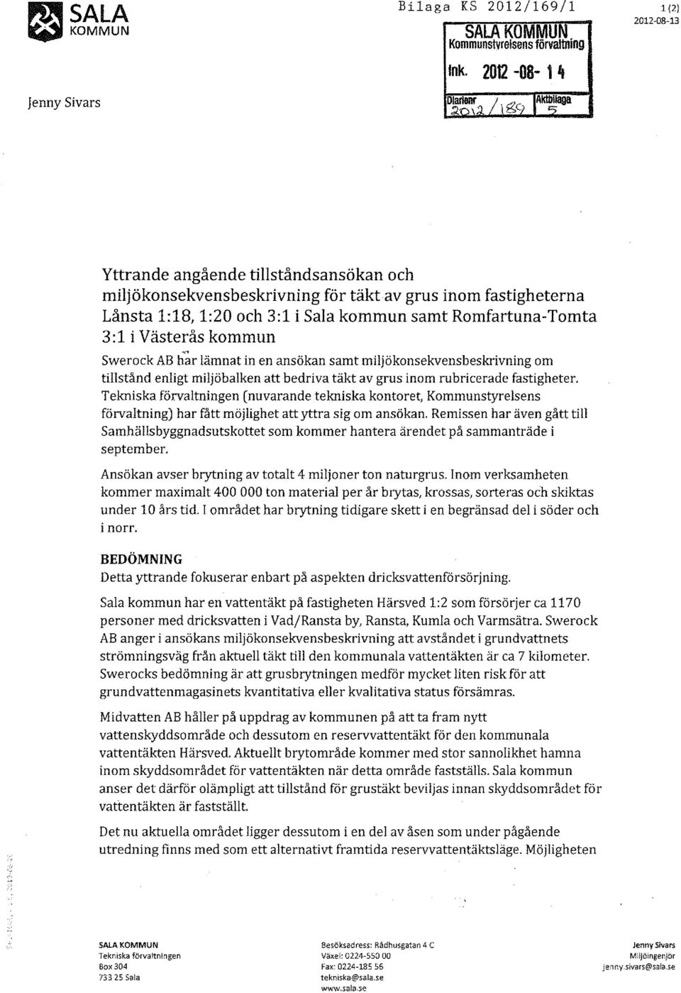 Romfartuna-Tomta 3:1 i Västerås kommun Swerock AB har lämnat in en ansökan samt miljökonsekvensbeskrivning om tillstånd enligt miljöbalken att bedriva täkt av grus inom rubricerade fastigheter.