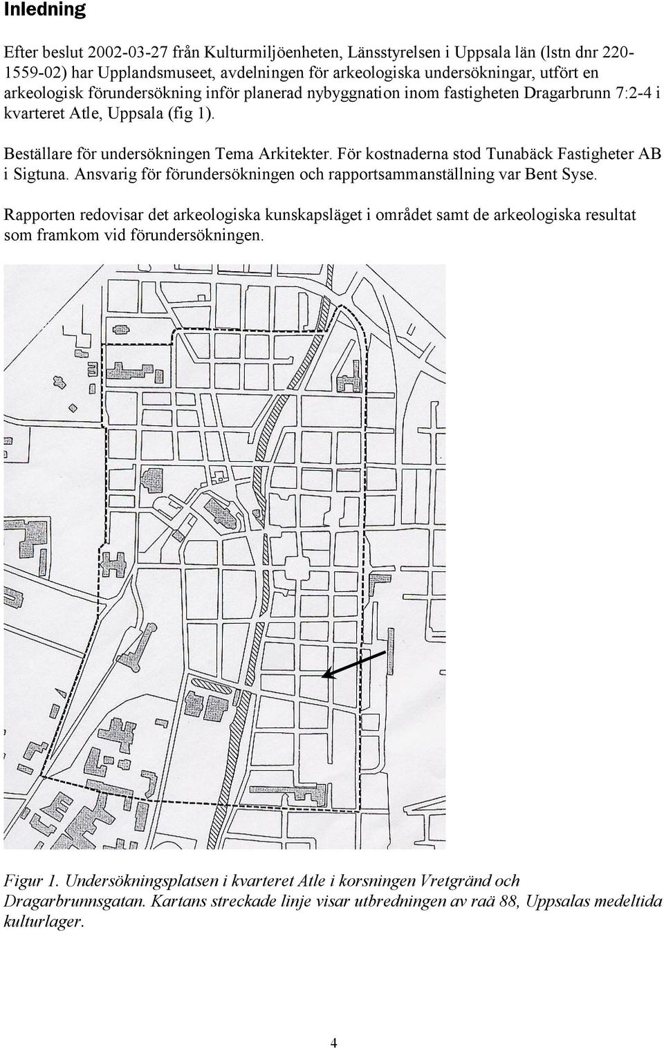 För kostnaderna stod Tunabäck Fastigheter AB i Sigtuna. Ansvarig för förundersökningen och rapportsammanställning var Bent Syse.