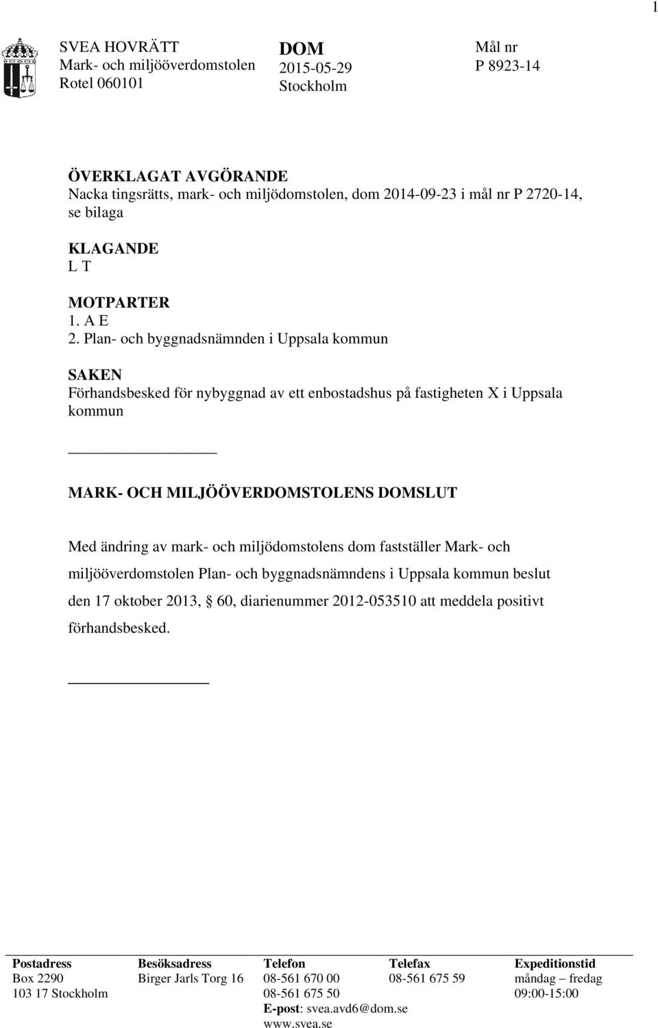 Plan- och byggnadsnämnden i Uppsala kommun SAKEN Förhandsbesked för nybyggnad av ett enbostadshus på fastigheten X i Uppsala kommun MARK- OCH MILJÖÖVERDOMSTOLENS DOMSLUT Med ändring av mark- och