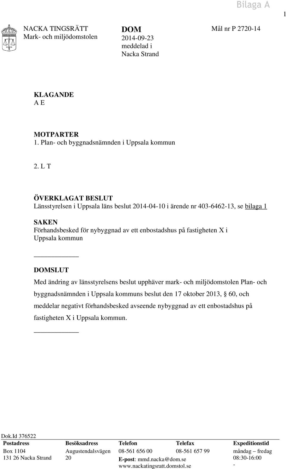 DOMSLUT Med ändring av länsstyrelsens beslut upphäver mark- och miljödomstolen Plan- och byggnadsnämnden i Uppsala kommuns beslut den 17 oktober 2013, 60, och meddelar negativt förhandsbesked