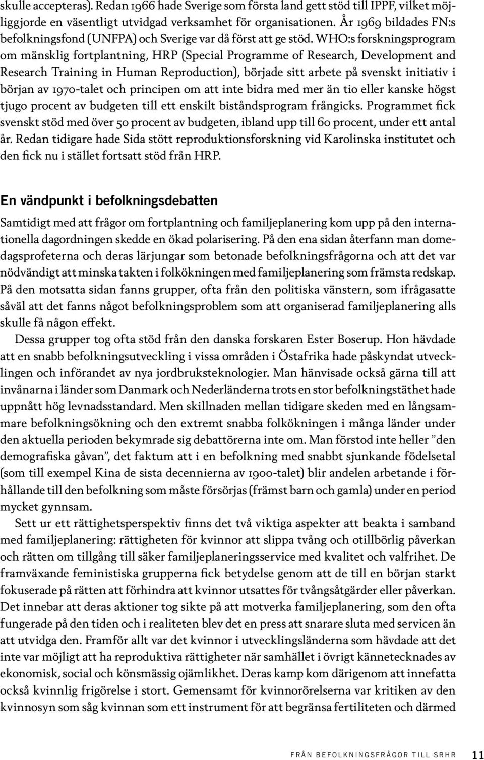 WHO:s forskningsprogram om mänsklig fortplantning, HRP (Special Programme of Research, Development and Research Training in Human Reproduction), började sitt arbete på svenskt initiativ i början av